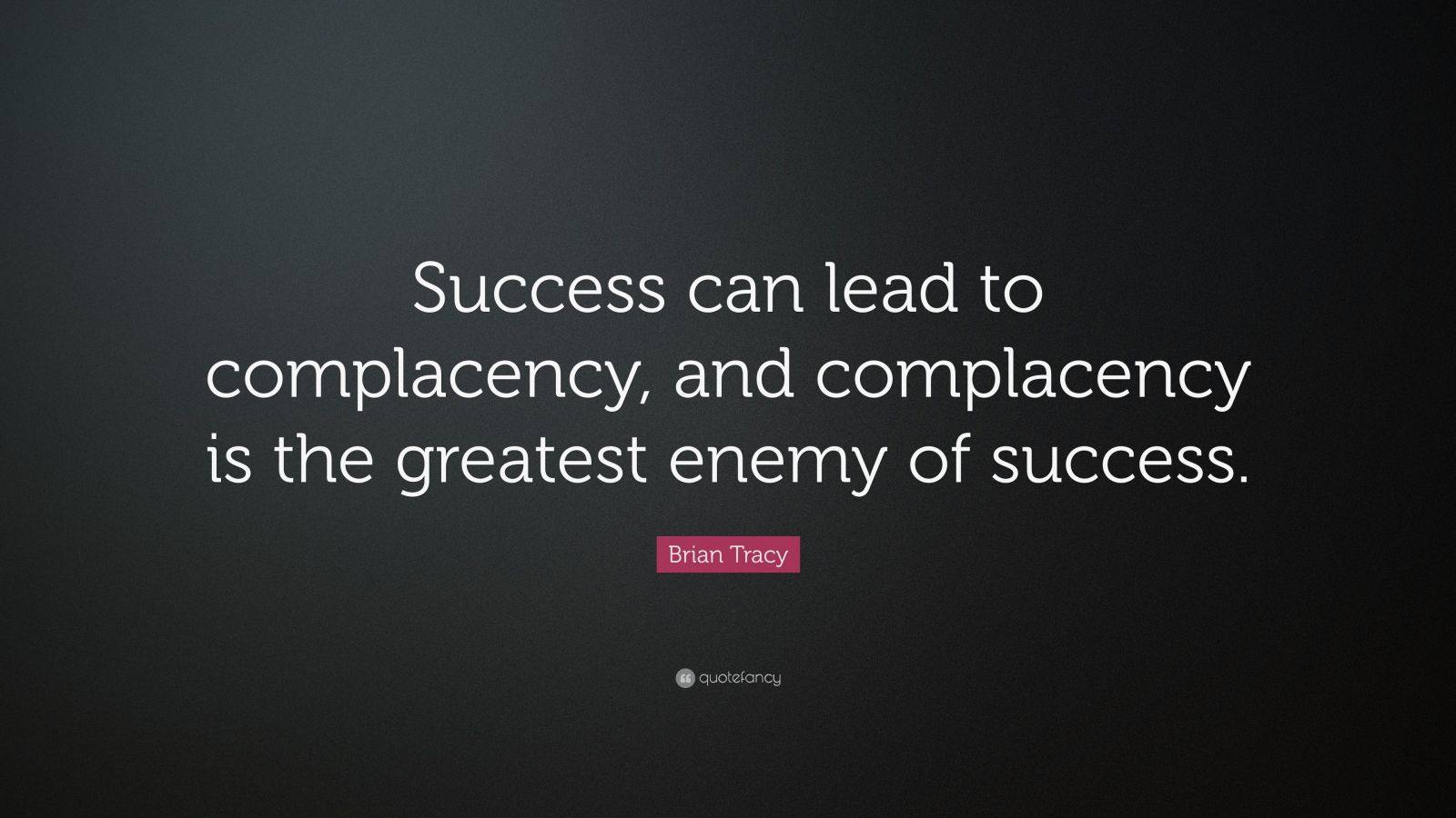 Brian Tracy Quote: “Success can lead to complacency, and complacency is ...