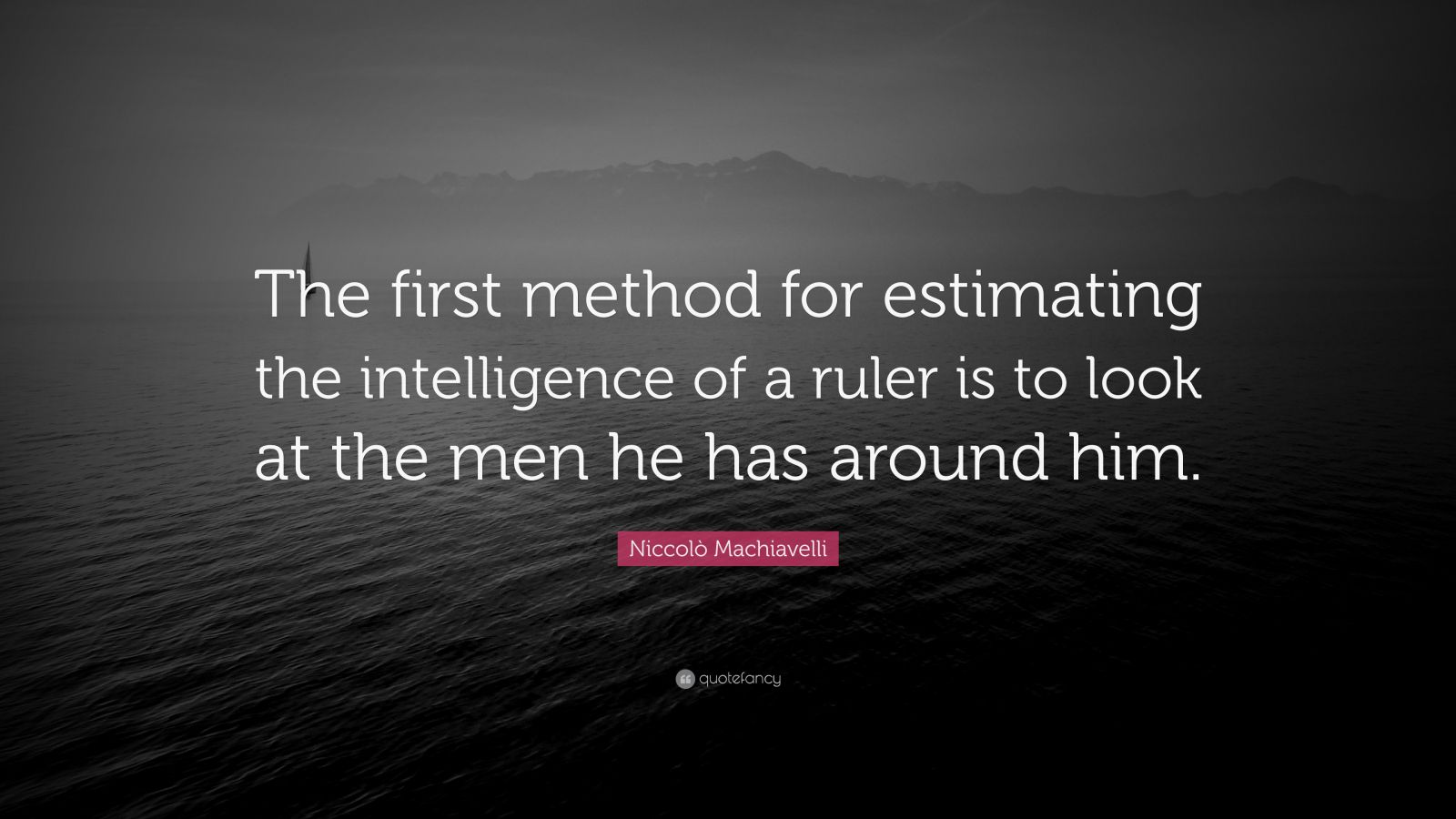 Niccolò Machiavelli Quote: “The first method for estimating the ...