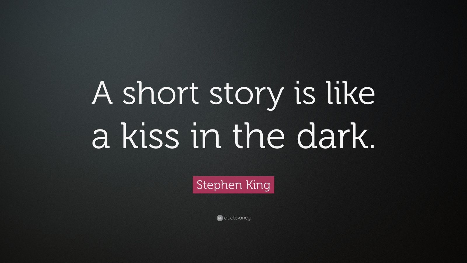 Stephen King Quote: “A short story is like a kiss in the dark.” (12 ...