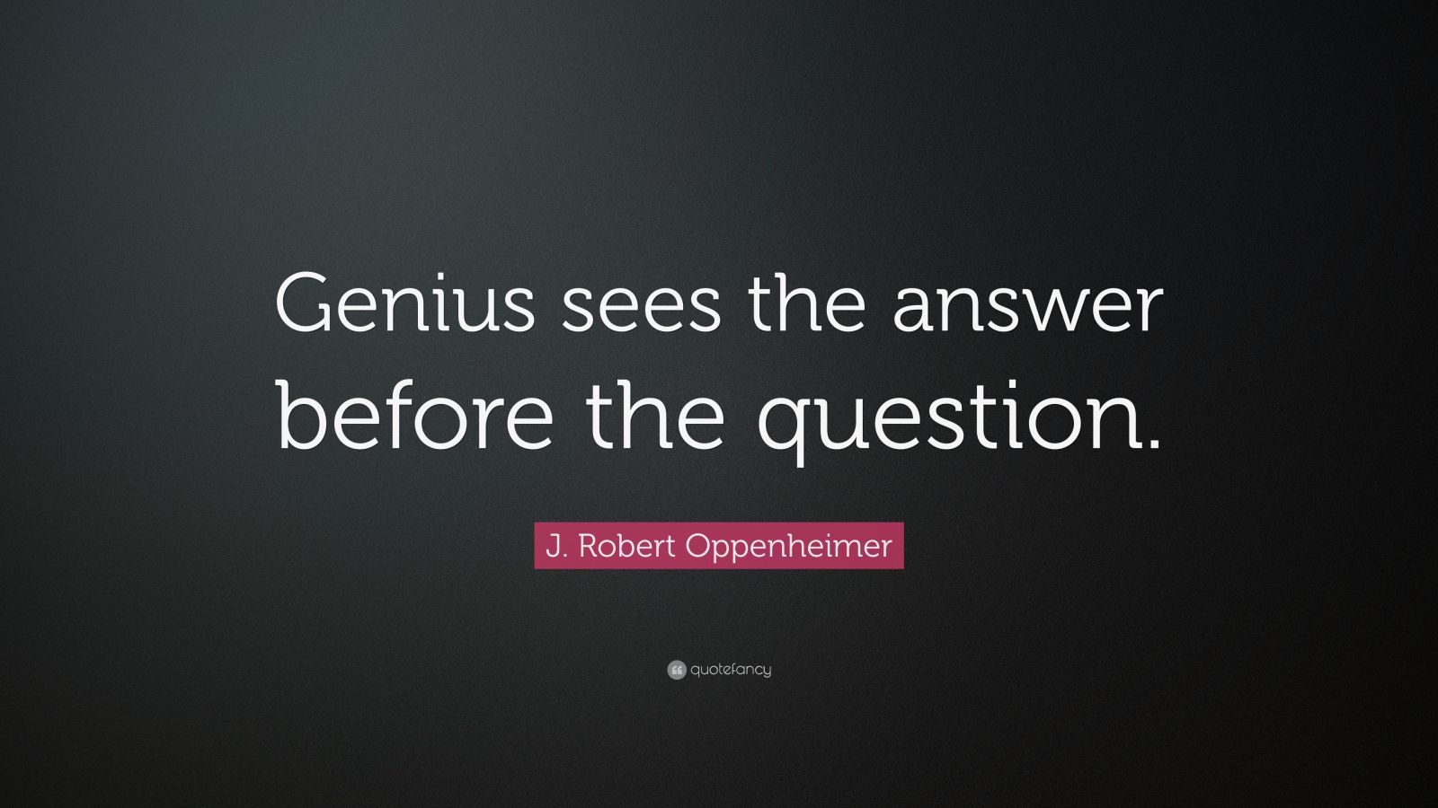 J. Robert Oppenheimer Quote: “Genius Sees The Answer Before The ...