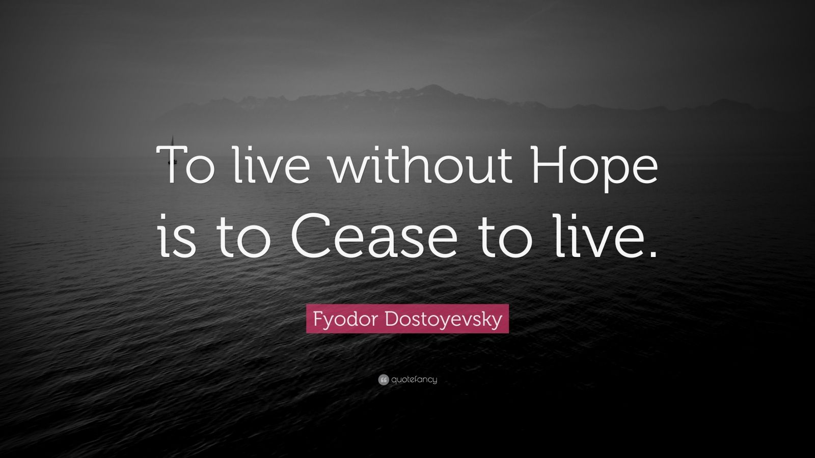 Fyodor Dostoyevsky Quote “To live without Hope is to Cease to live.” (9 wallpapers) Quotefancy