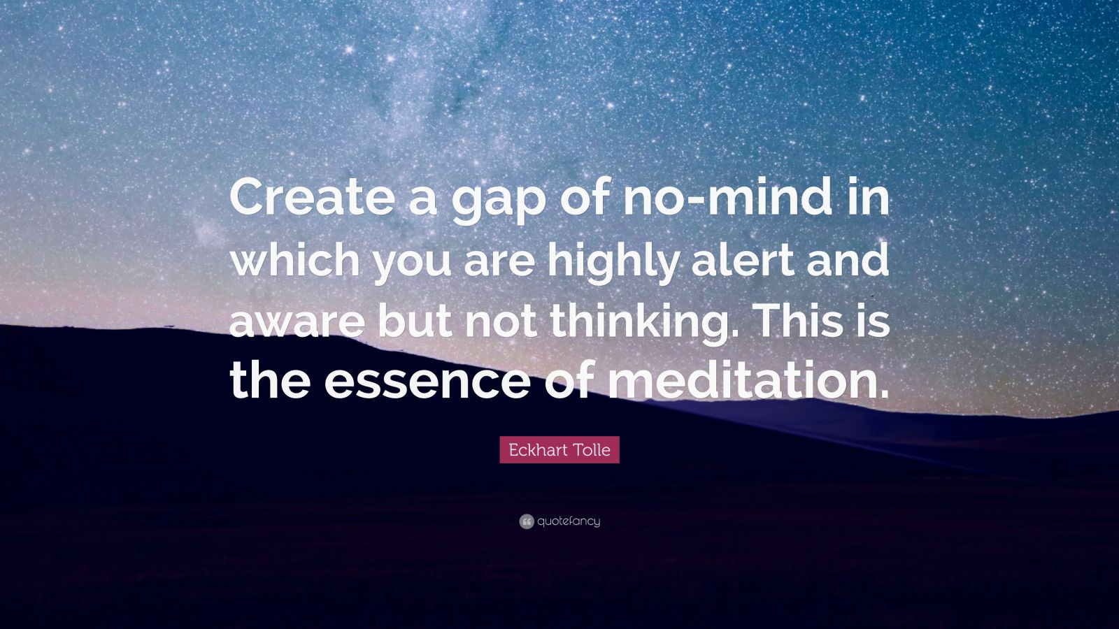 Eckhart Tolle Quote: “Create a gap of no-mind in which you are highly ...