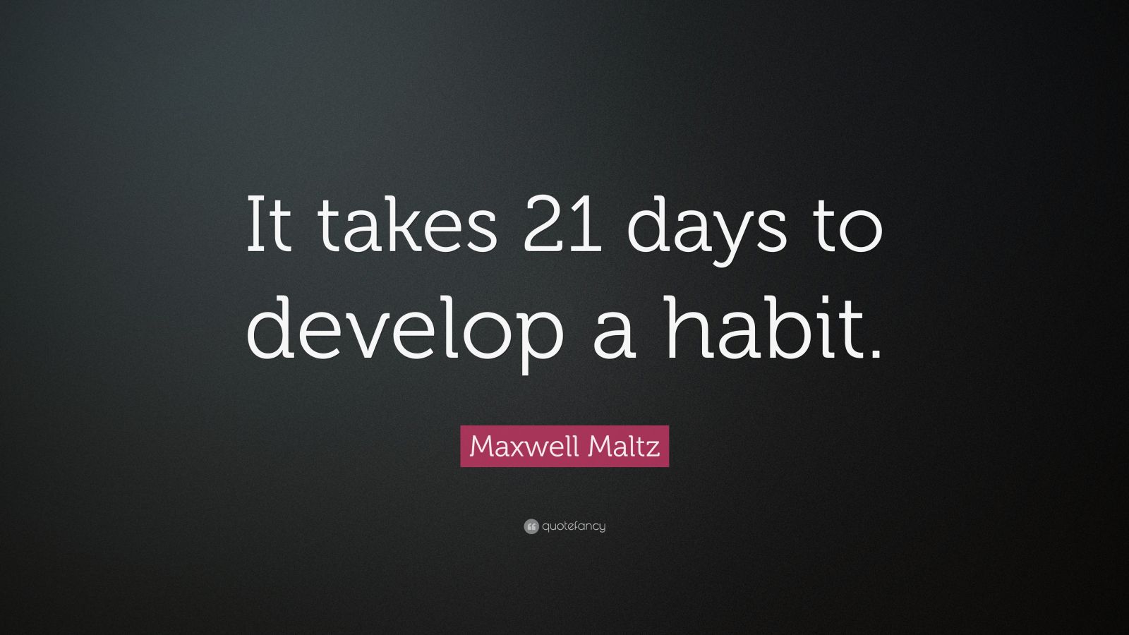 Maxwell Maltz Quote: “It Takes 21 Days To Develop A Habit.” (9 ...