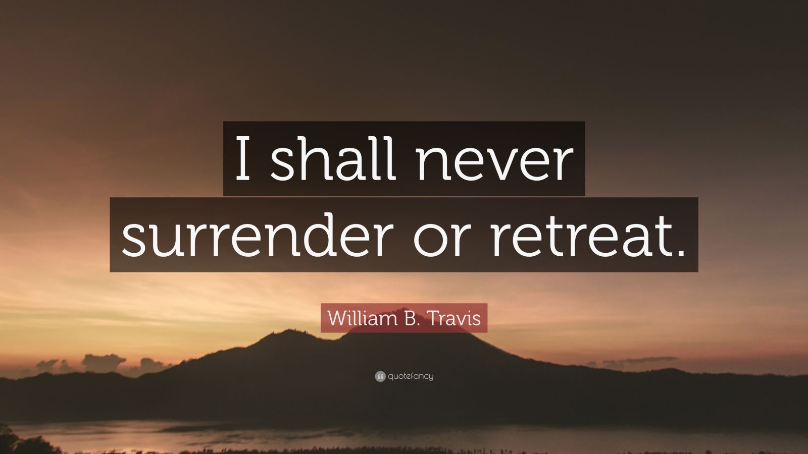 William B. Travis Quote “I shall never surrender or retreat.” (9