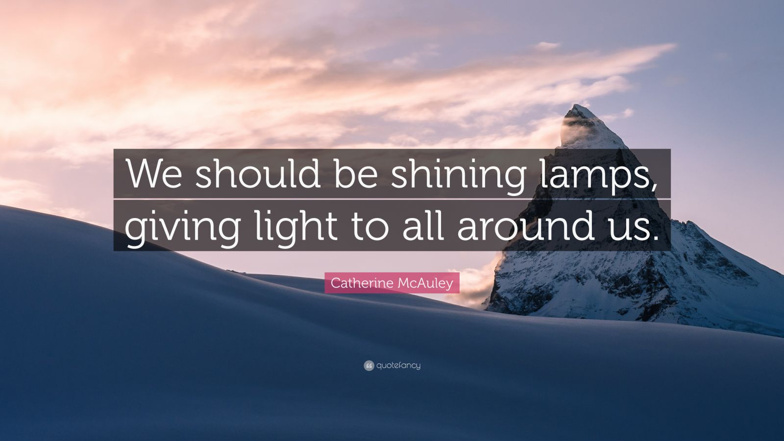 Catherine McAuley Quote “We should be shining lamps, giving light to all around us.” (12
