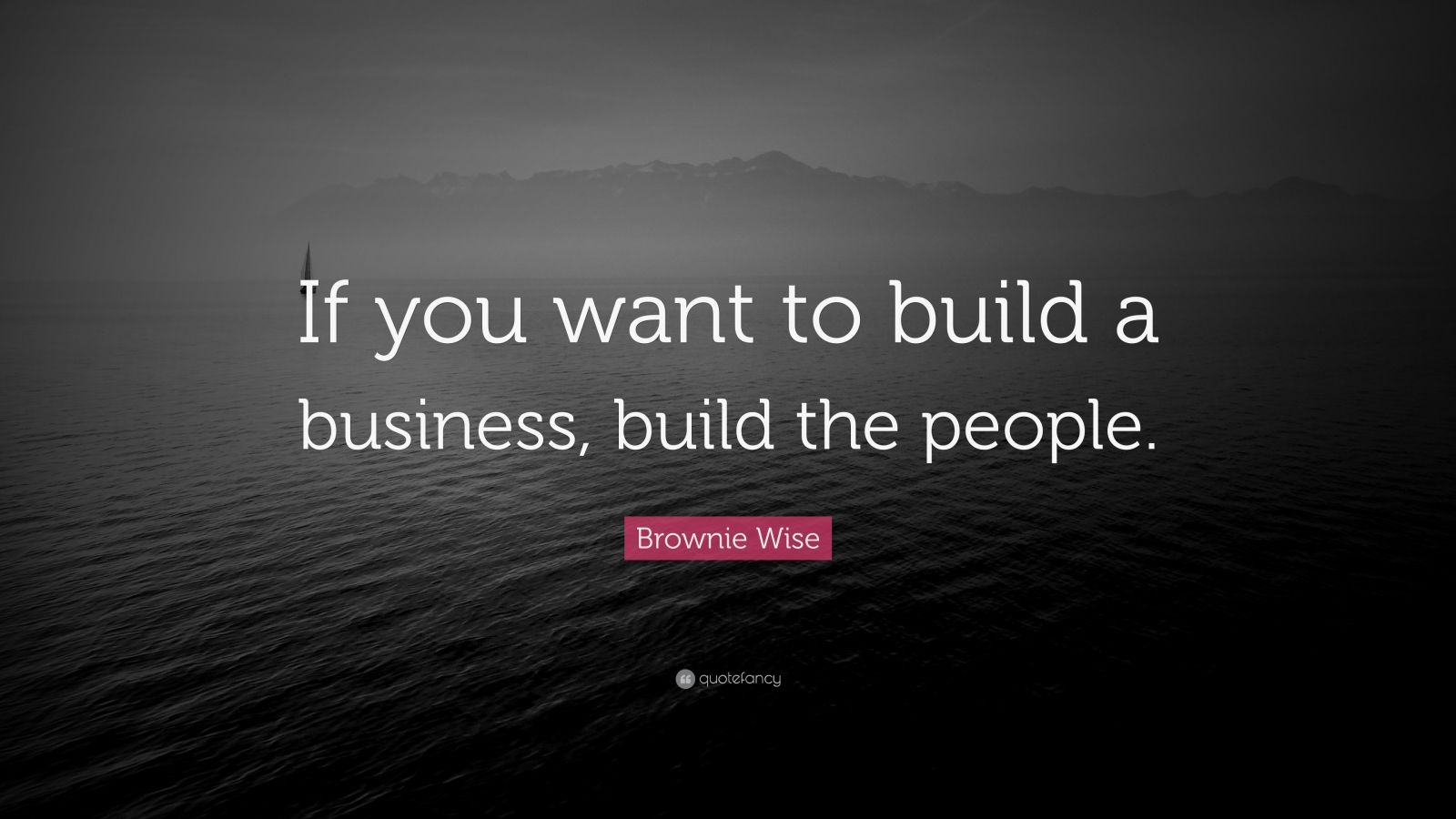 Brownie Wise Quote: “If you want to build a business, build the people ...