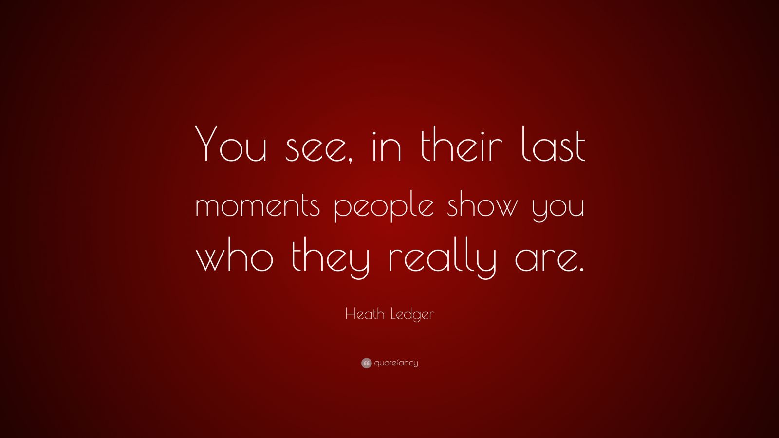 Heath Ledger Quote: “You see, in their last moments people show you who ...