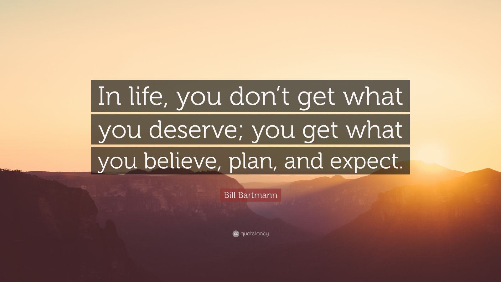 Bill Bartmann Quote: “In life, you don’t get what you deserve; you get ...