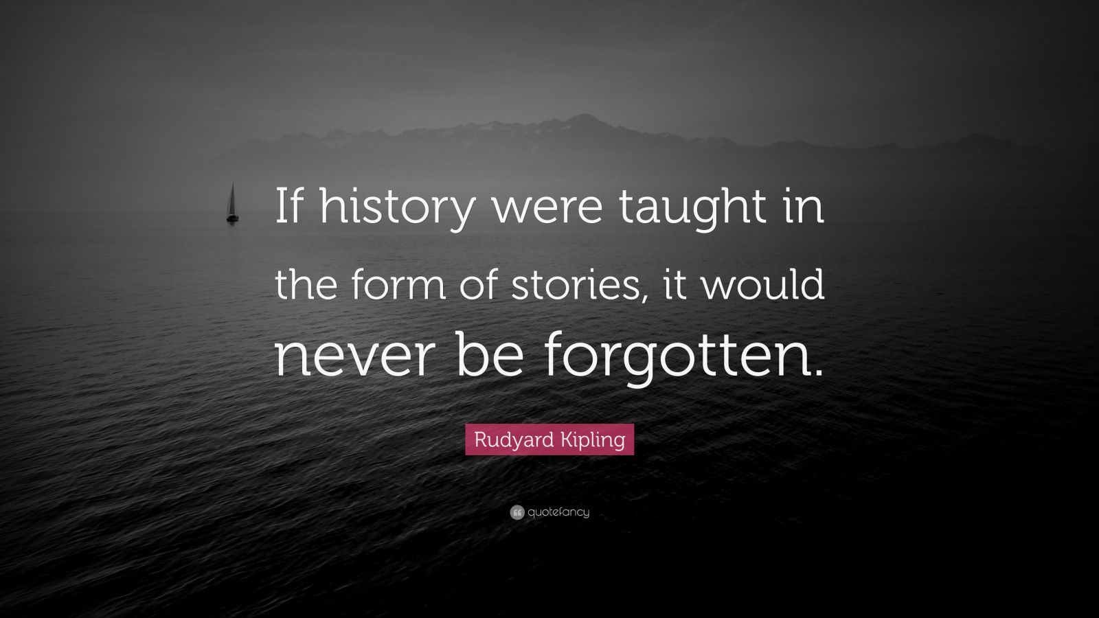 Rudyard Kipling Quote: “If history were taught in the form of stories ...