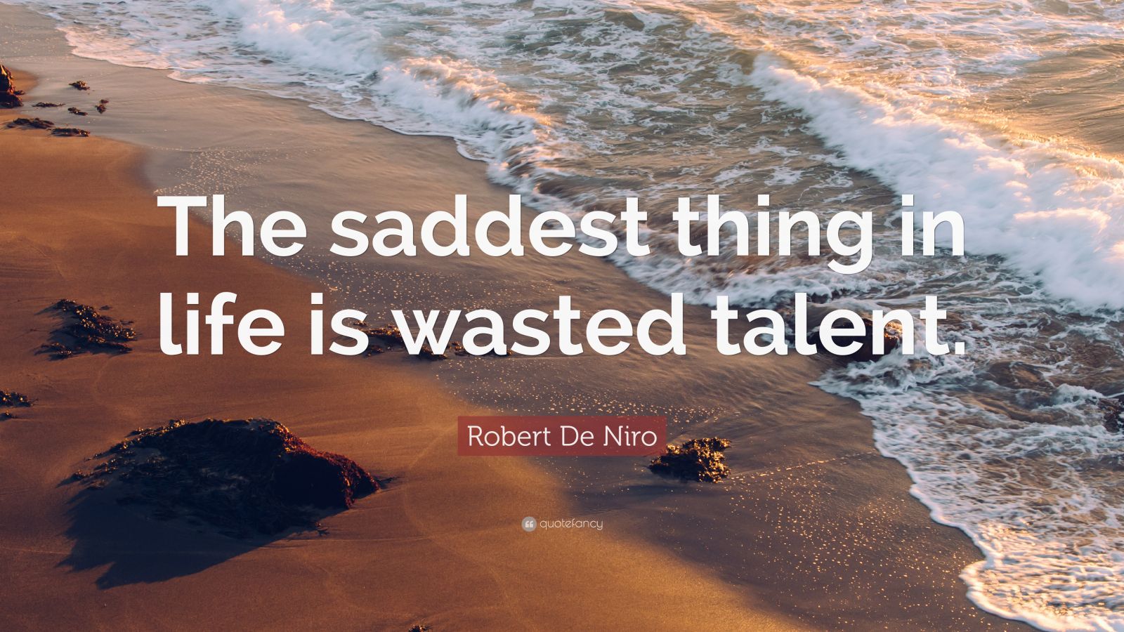 Robert De Niro Quote “The saddest thing in life is wasted talent.” (12