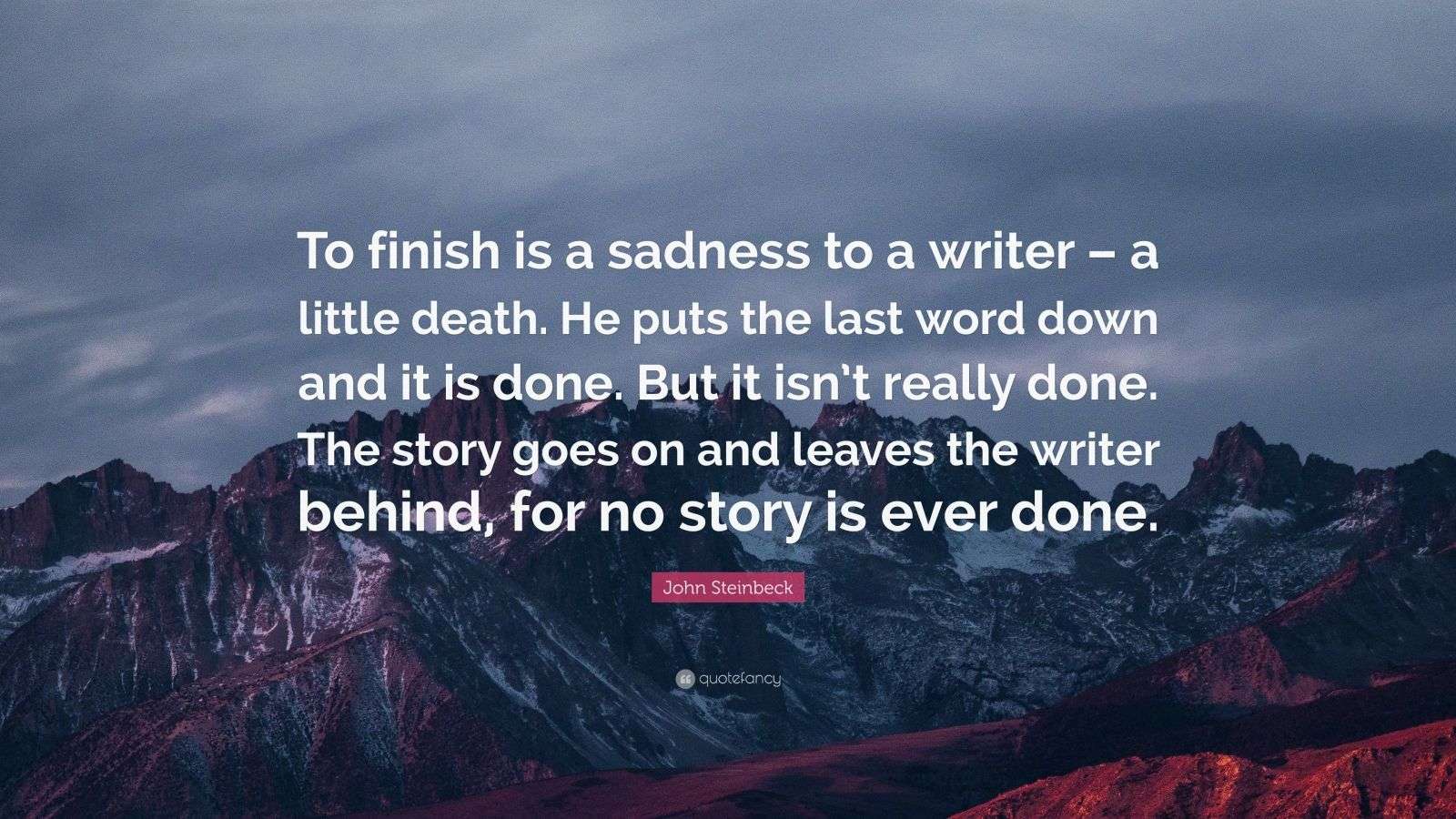 John Steinbeck Quote To Finish Is A Sadness To A Writer A Little 