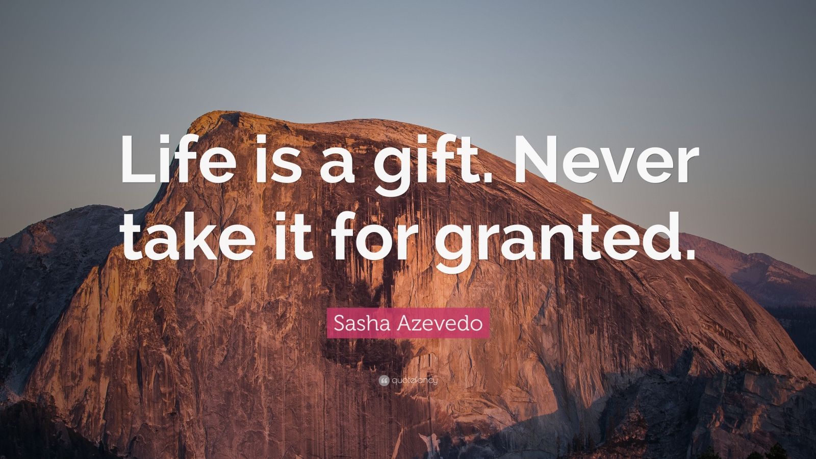 sasha-azevedo-quote-life-is-a-gift-never-take-it-for-granted-9