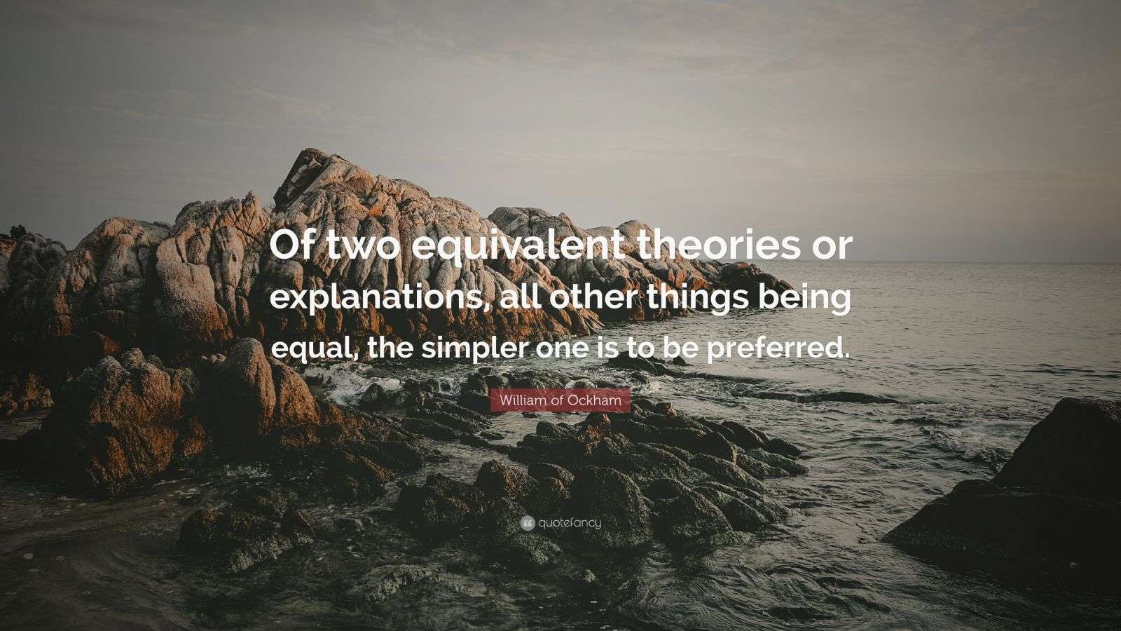 William of Ockham Quote: “Of two equivalent theories or explanations