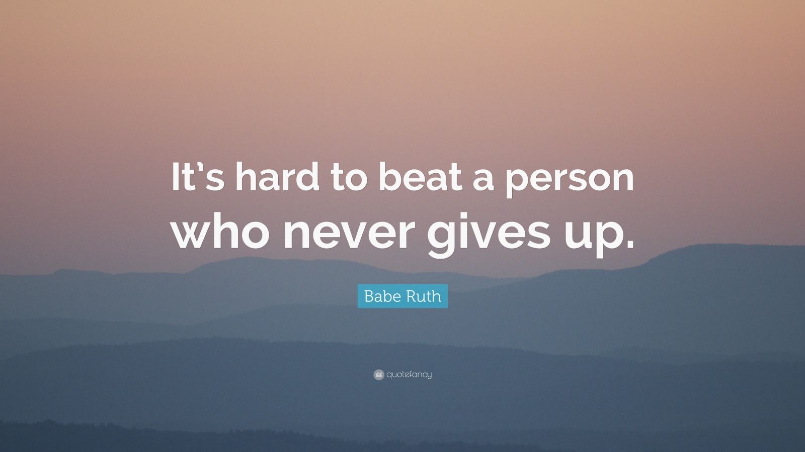 Babe Ruth Quote: “It’s hard to beat a person who never gives up.” (26 ...