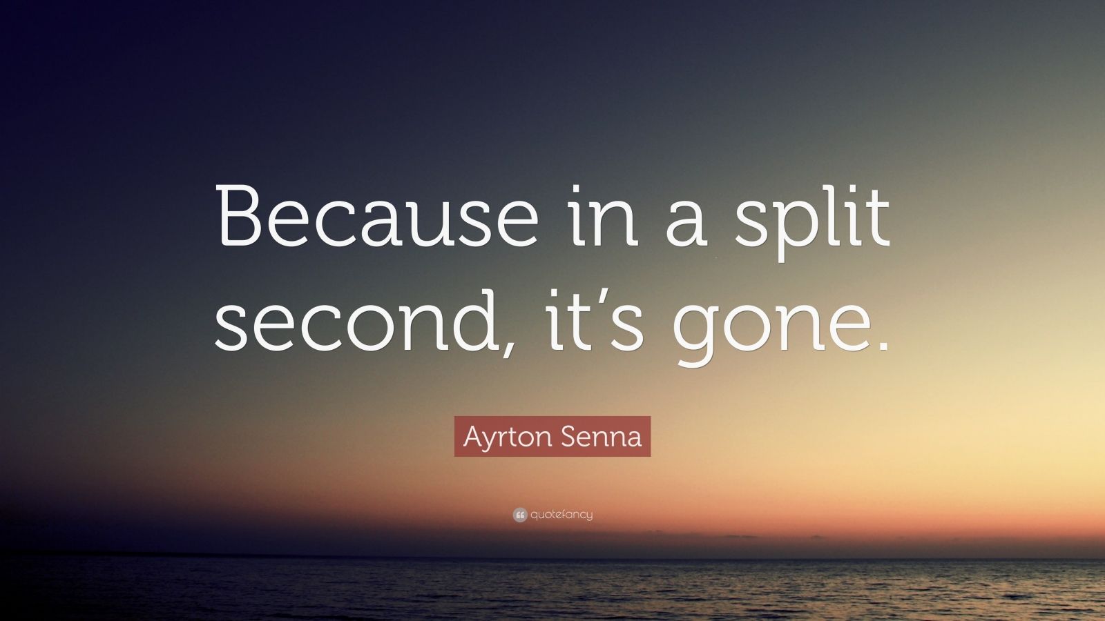 Ayrton Senna Quote “Because in a split second, it’s gone.”