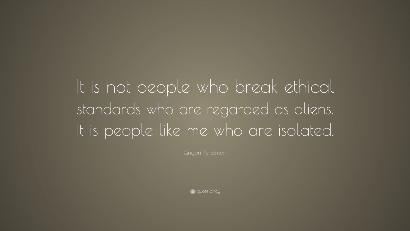 Grigori Perelman Quote: “It is not people who break ethical standards ...