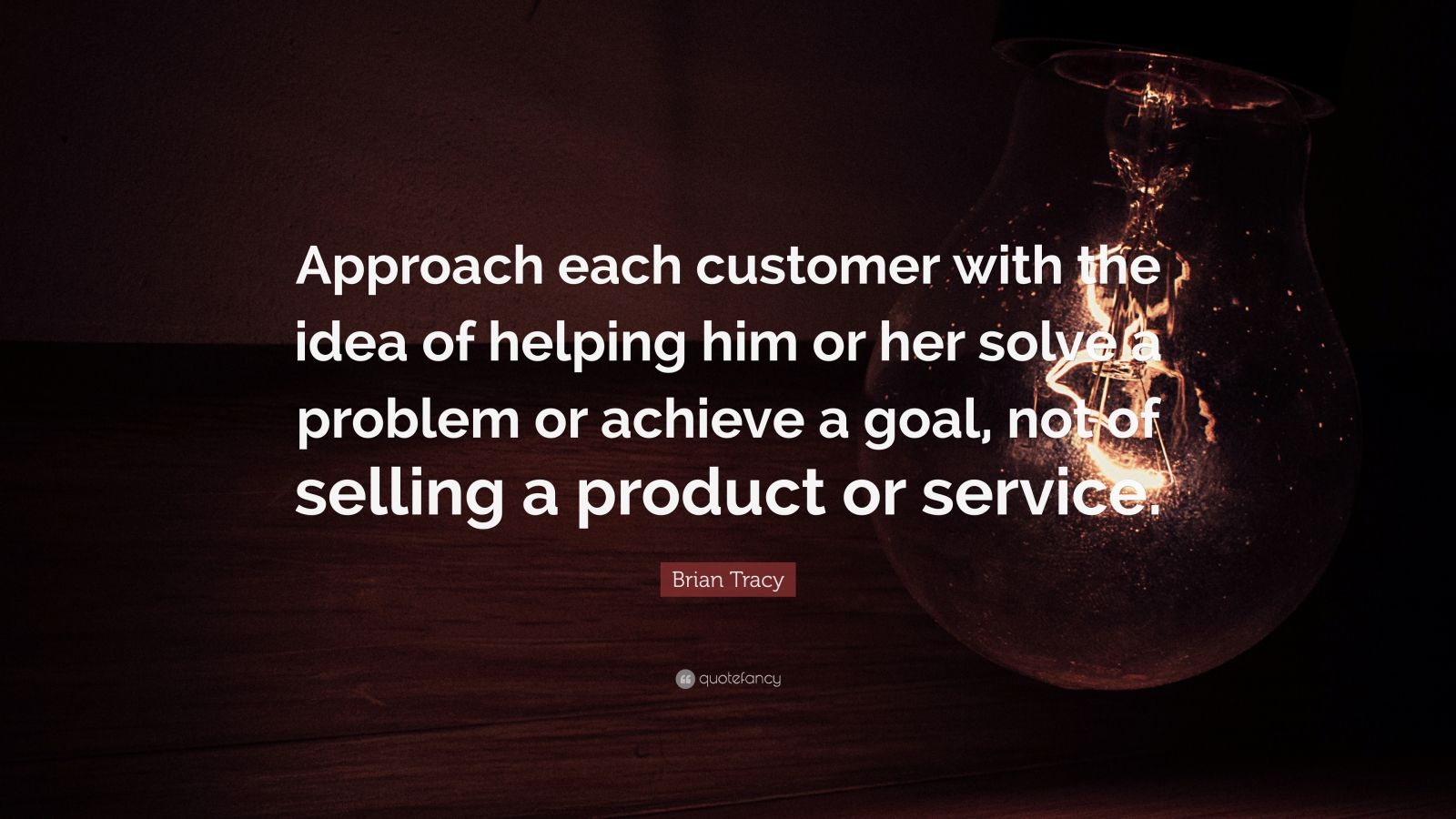 Brian Tracy Quote: “Approach each customer with the idea of helping him ...