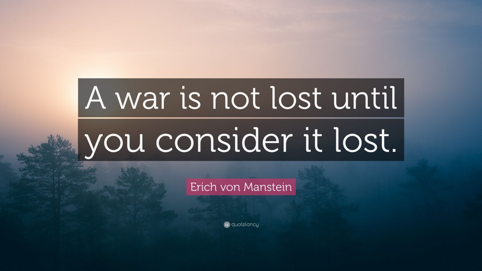 Erich von Manstein Quote: “A war is not lost until you consider it lost ...