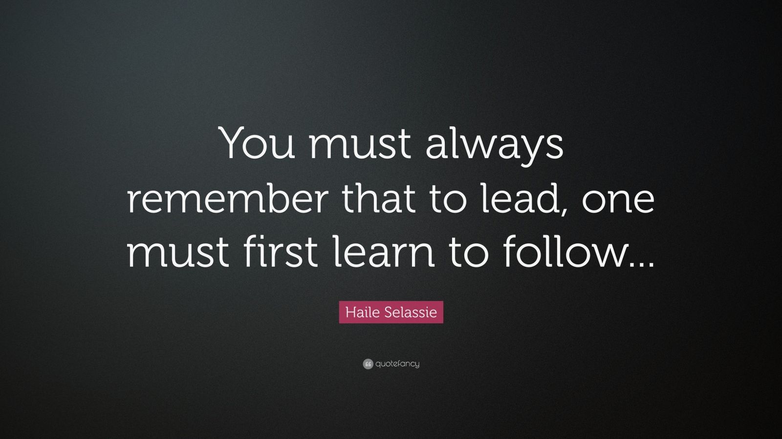 https://quotefancy.com/media/wallpaper/1600x900/2124382-Haile-Selassie-Quote-You-must-always-remember-that-to-lead-one.jpg