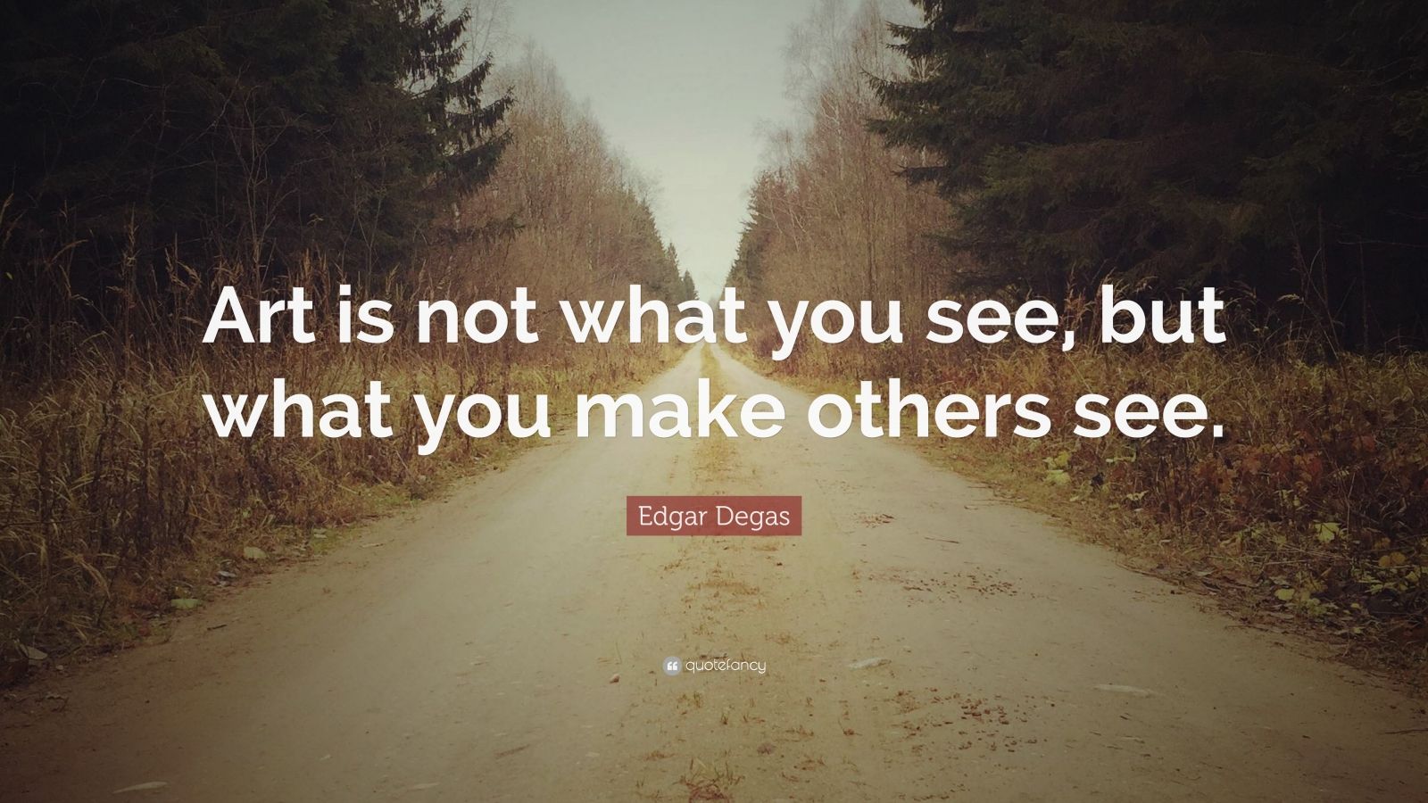 Edgar Degas Quote: “Art is not what you see, but what you make others ...