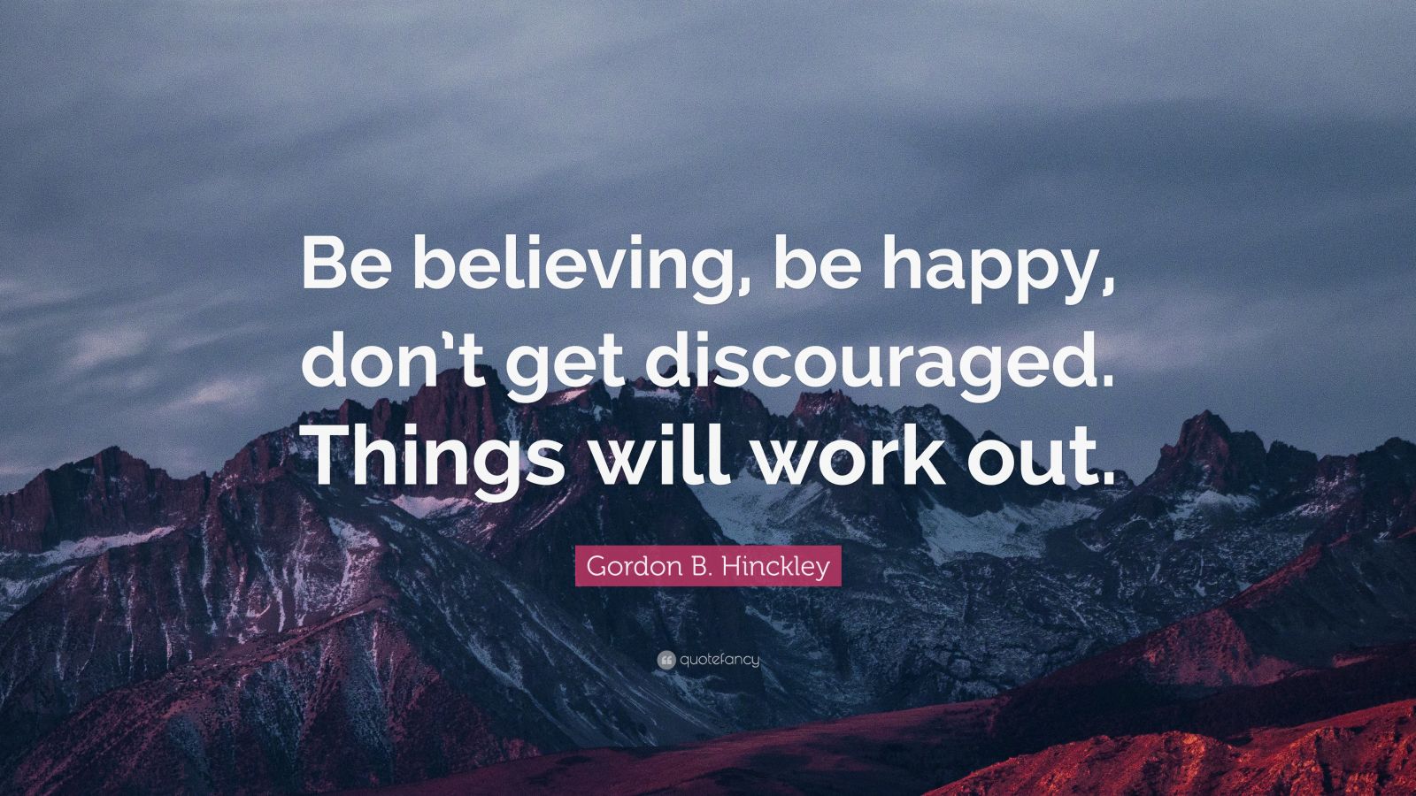 Gordon B Hinckley Quote Be Believing Be Happy Dont Get