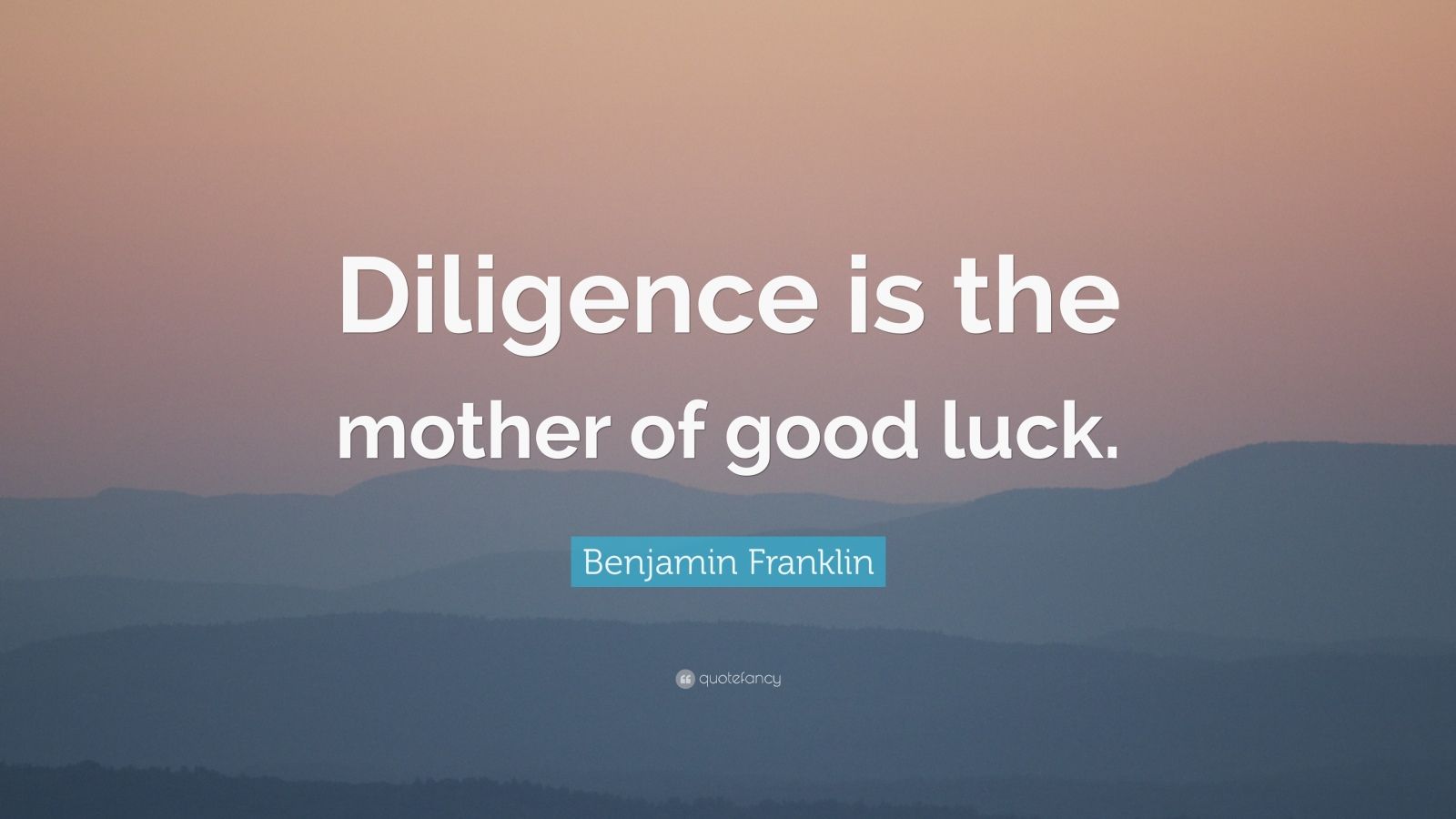 Benjamin Franklin Quote “Diligence is the mother of good luck.” (25