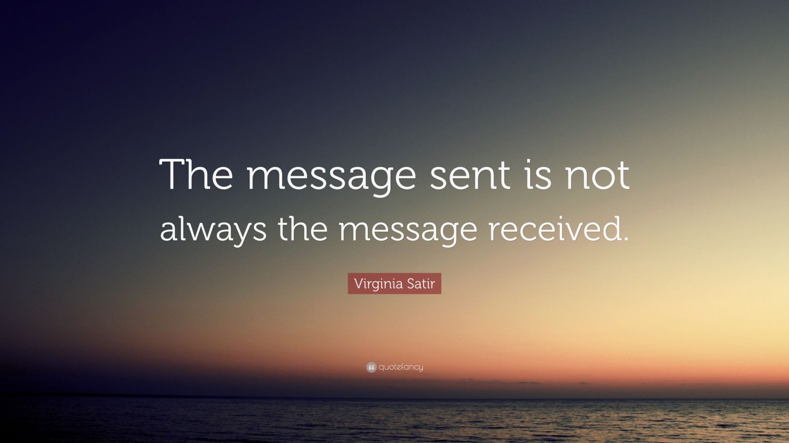 Virginia Satir Quote: “The message sent is not always the message ...