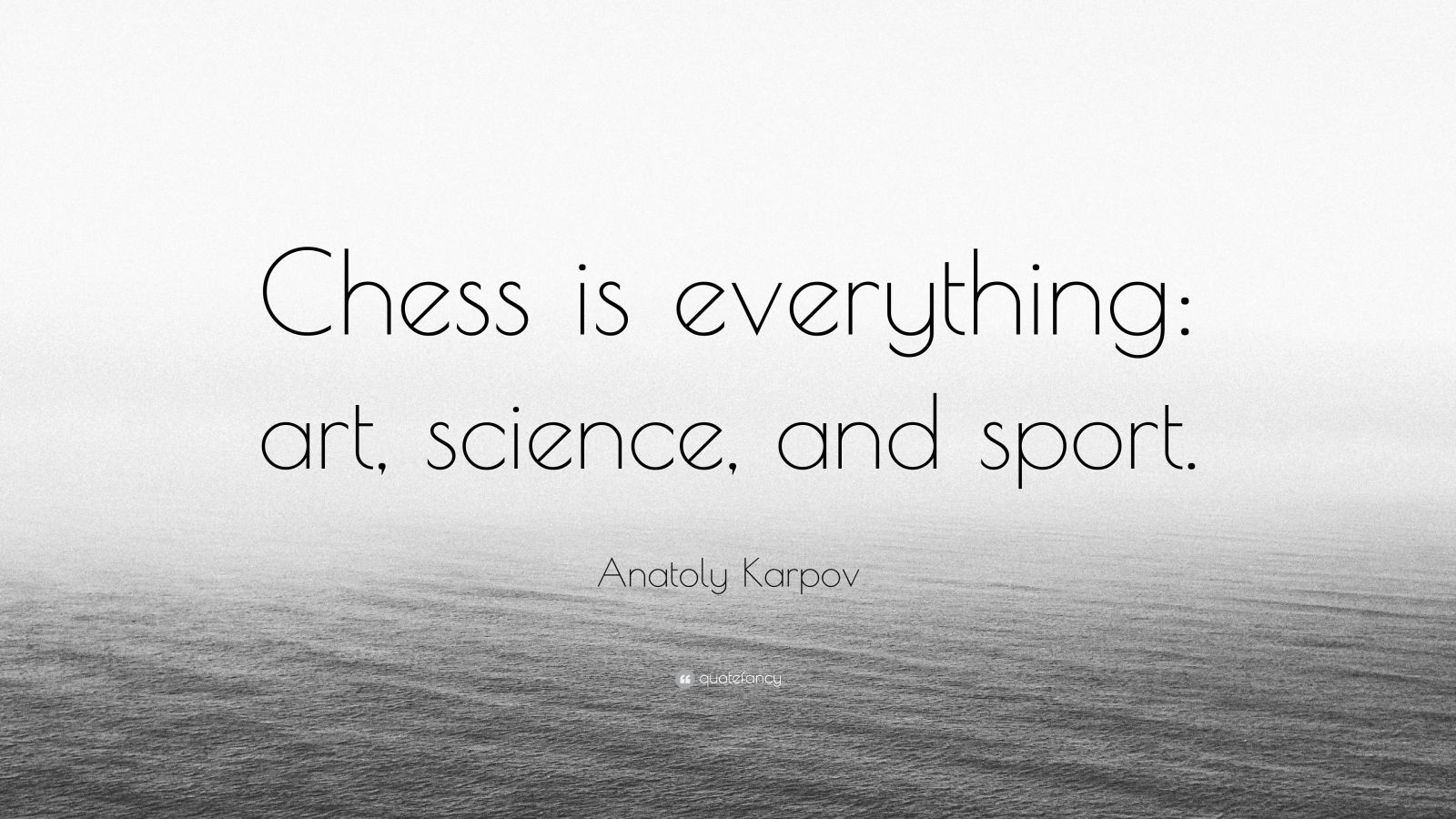 Anatoly Karpov Quote “Chess is everything art, science, and sport