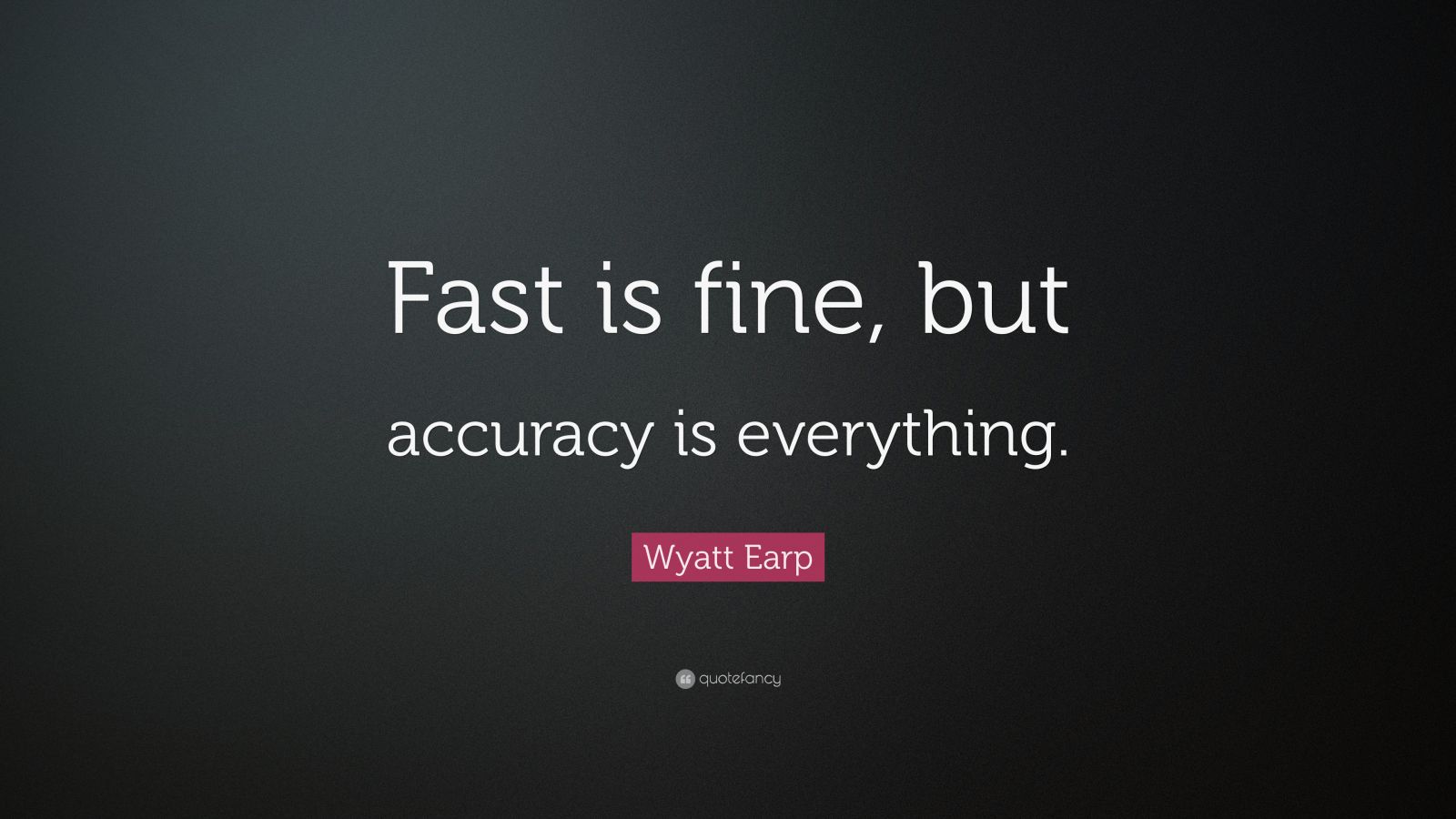 Wyatt Earp Quote “Fast is fine, but accuracy is everything.” (9