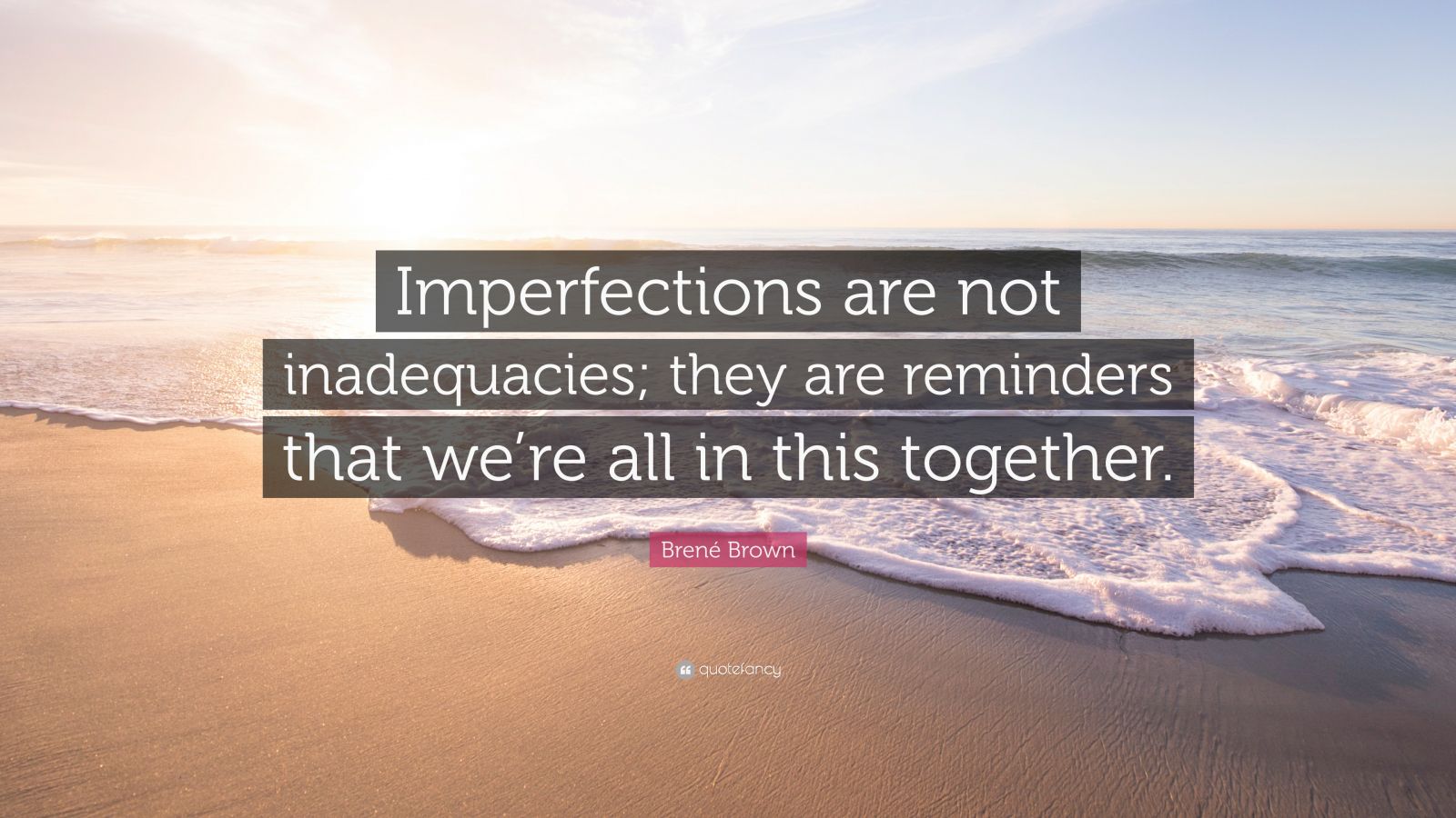 Brené Brown Quote “Imperfections are not inadequacies; they are