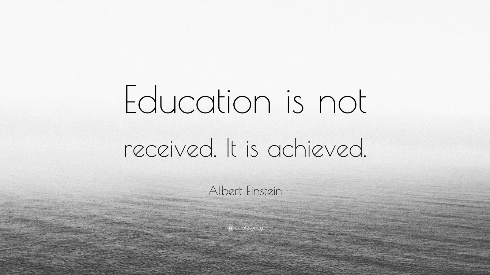 Albert Einstein Quote: “Education is not received. It is achieved.” (9 ...