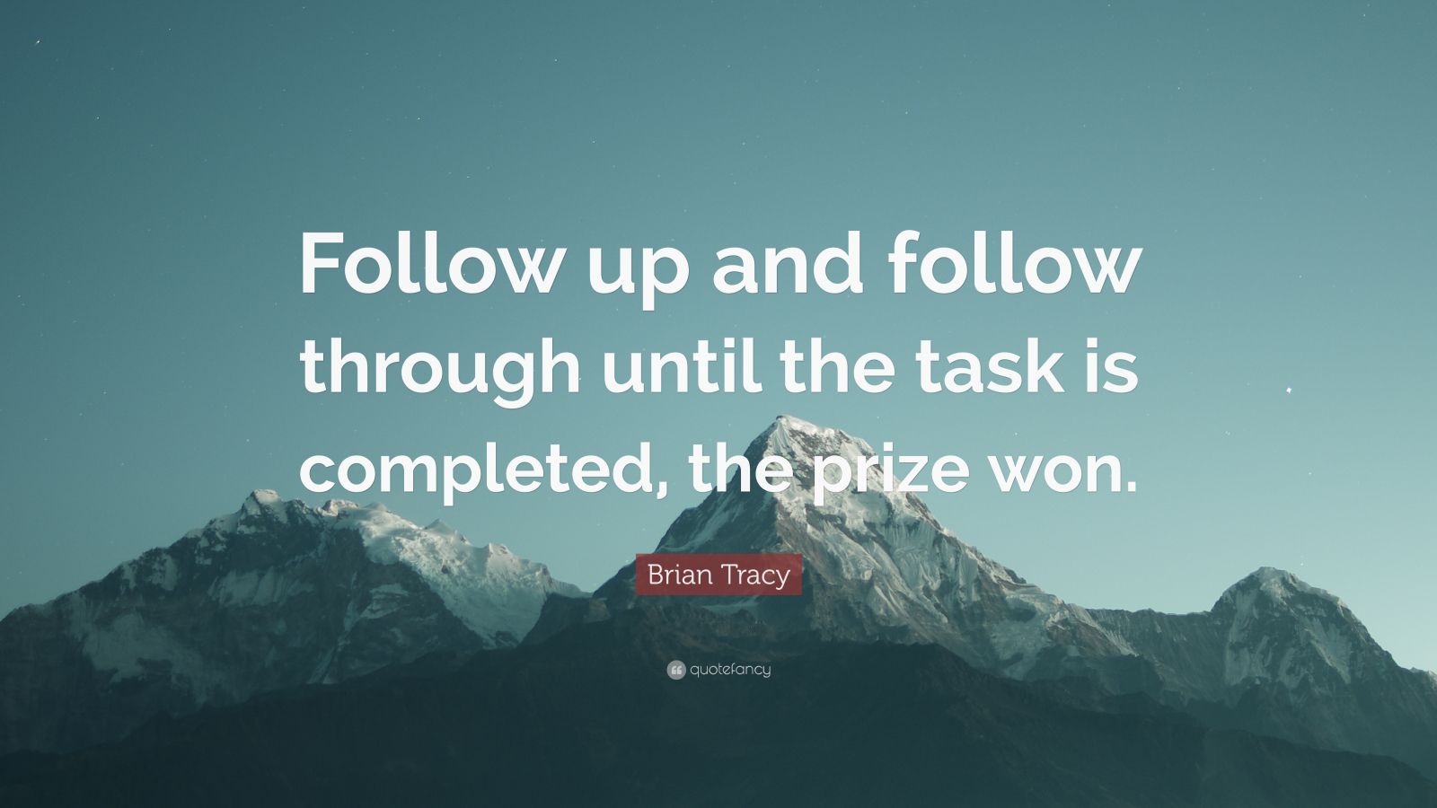 Brian Tracy Quote “Follow up and follow through until the task is