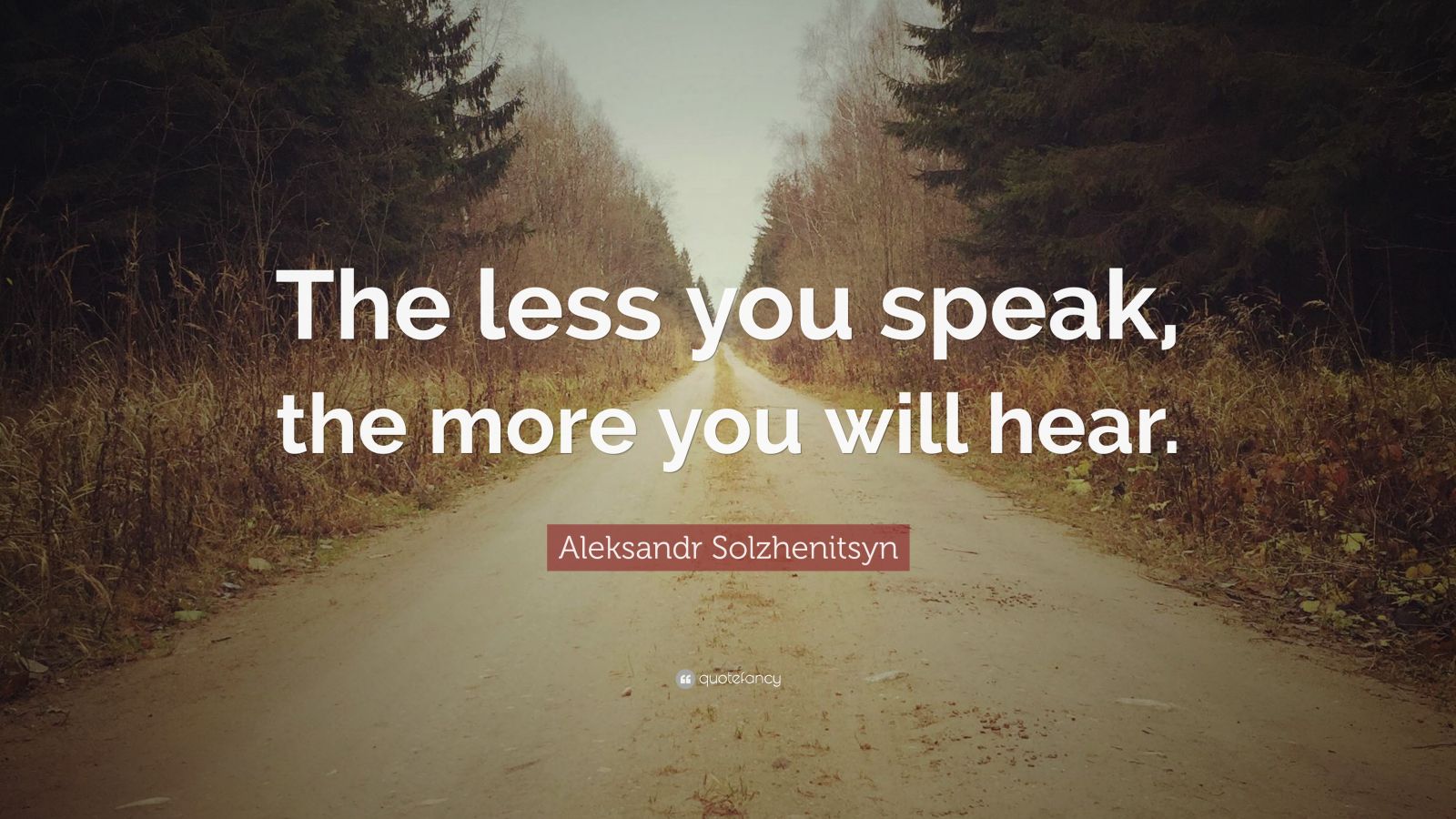 Aleksandr Solzhenitsyn Quote: “The less you speak, the more you will ...