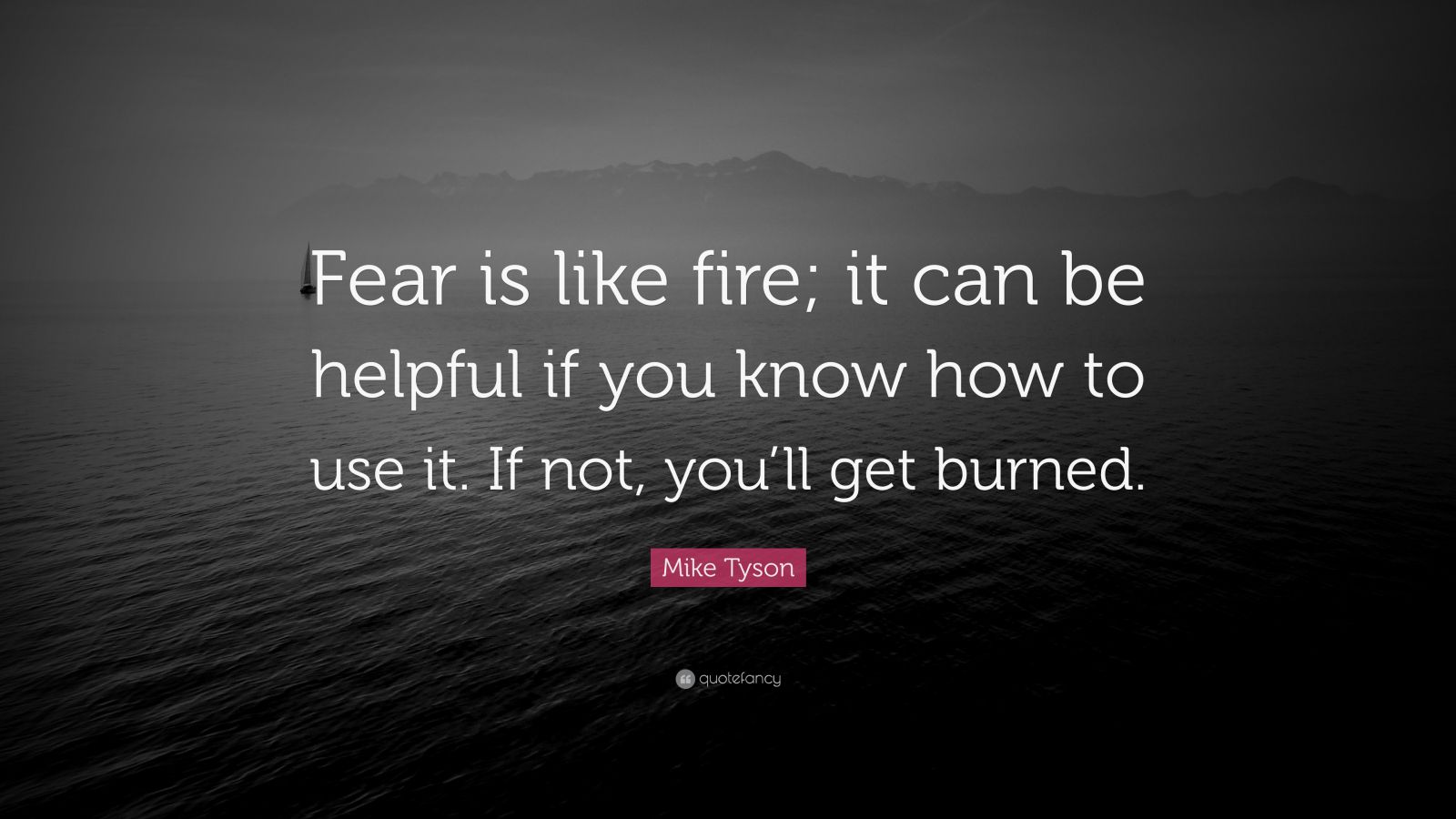 Mike Tyson Quote “Fear is like fire; it can be helpful if you know how