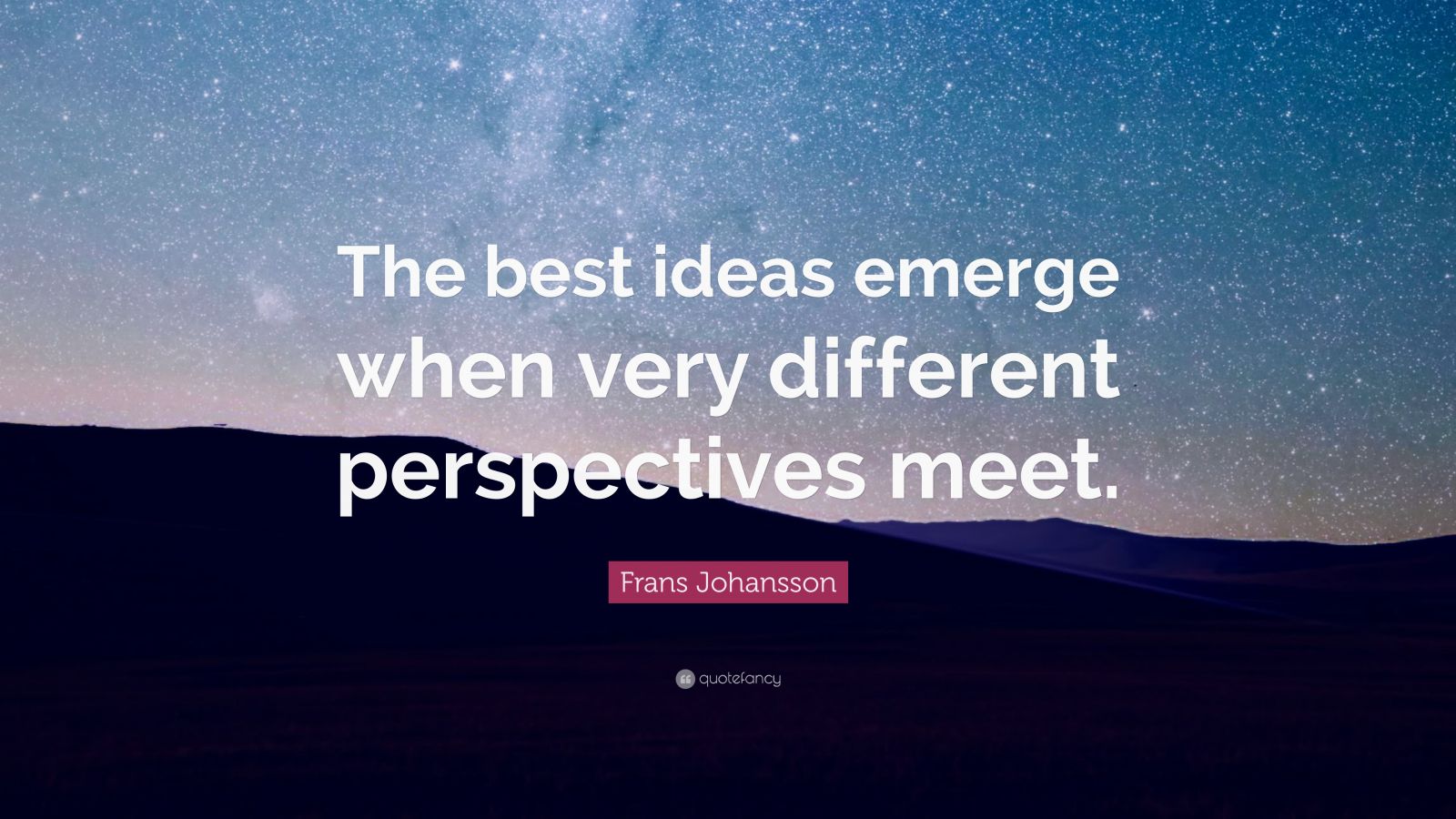 Frans Johansson Quote “The best ideas emerge when very different