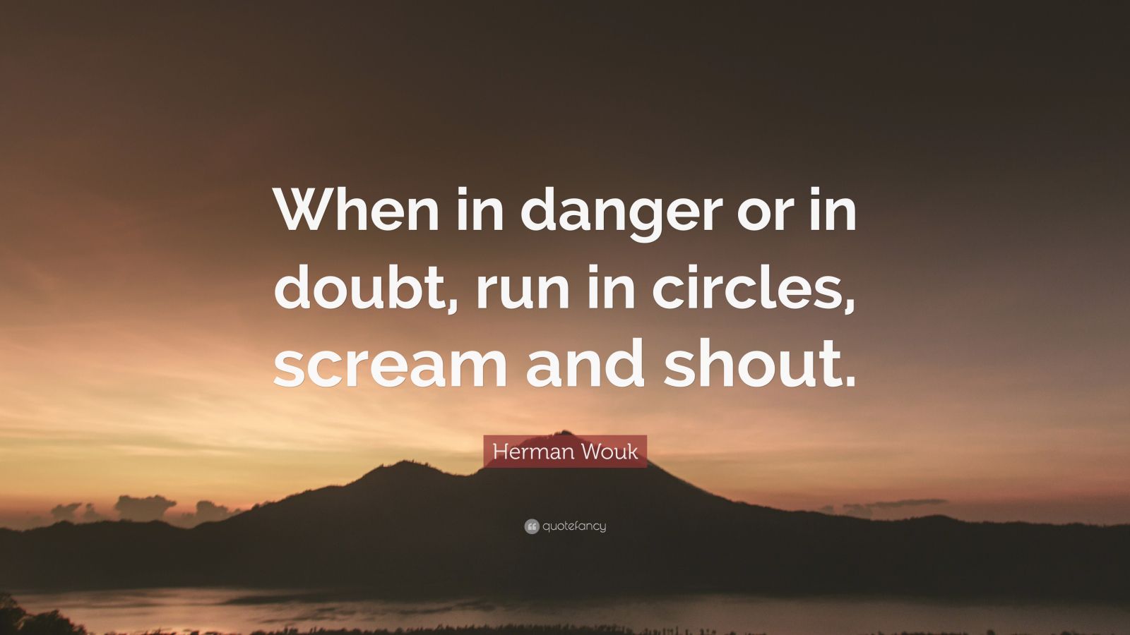 Herman Wouk Quote “When in danger or in doubt, run in circles, scream