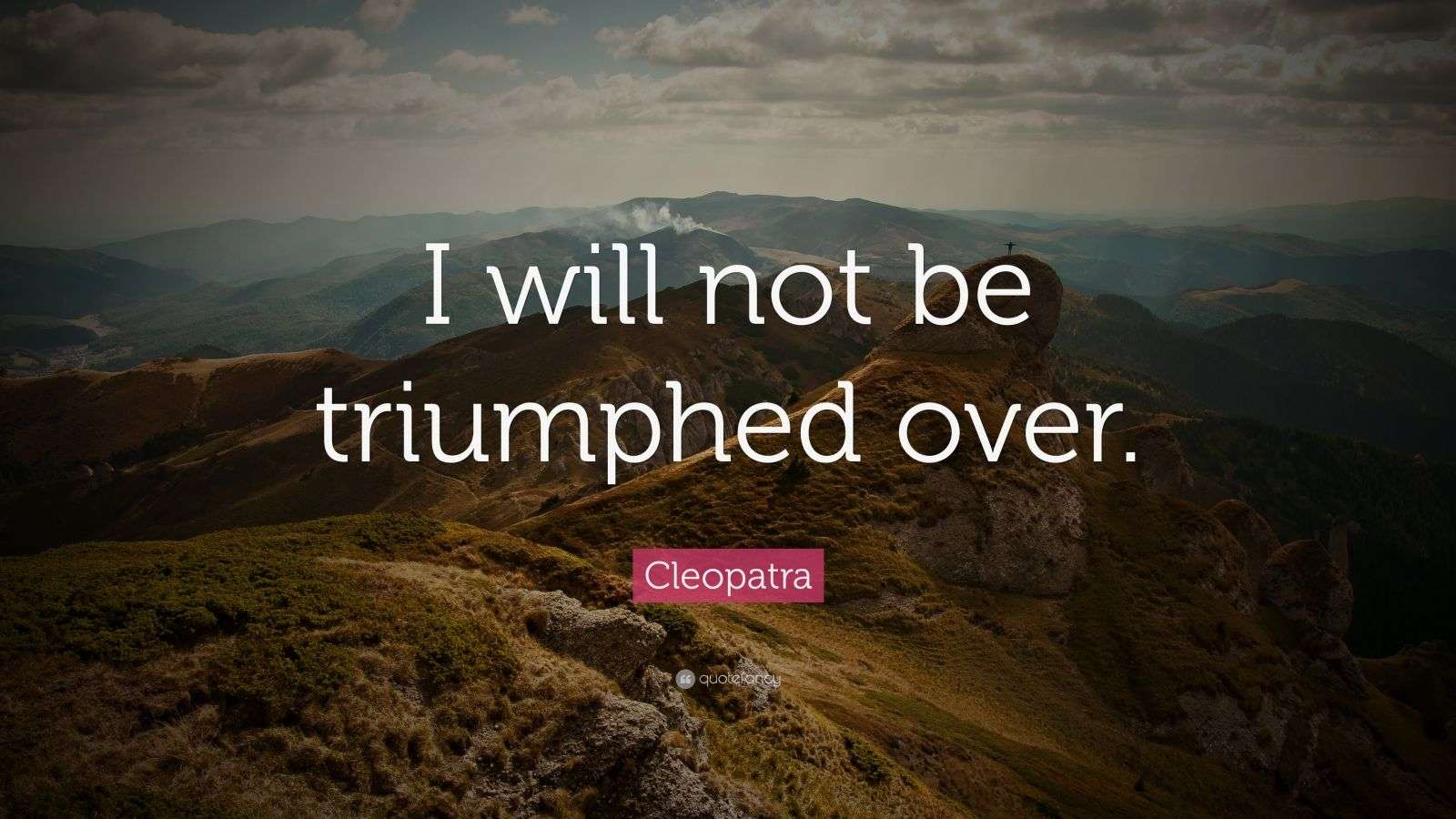 Cleopatra Quote “I will not be triumphed over.” (9 wallpapers