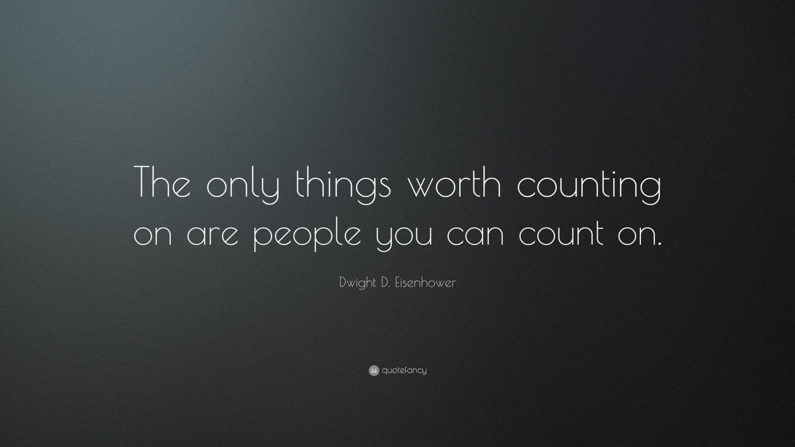 Dwight D. Eisenhower Quote “The only things worth counting on are