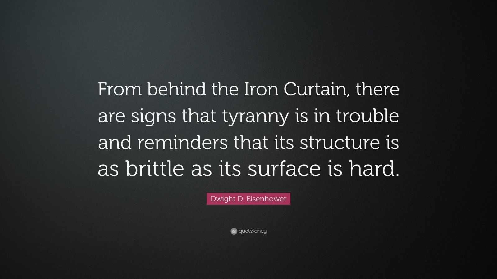 Dwight D. Eisenhower Quote “From behind the Iron Curtain, there are