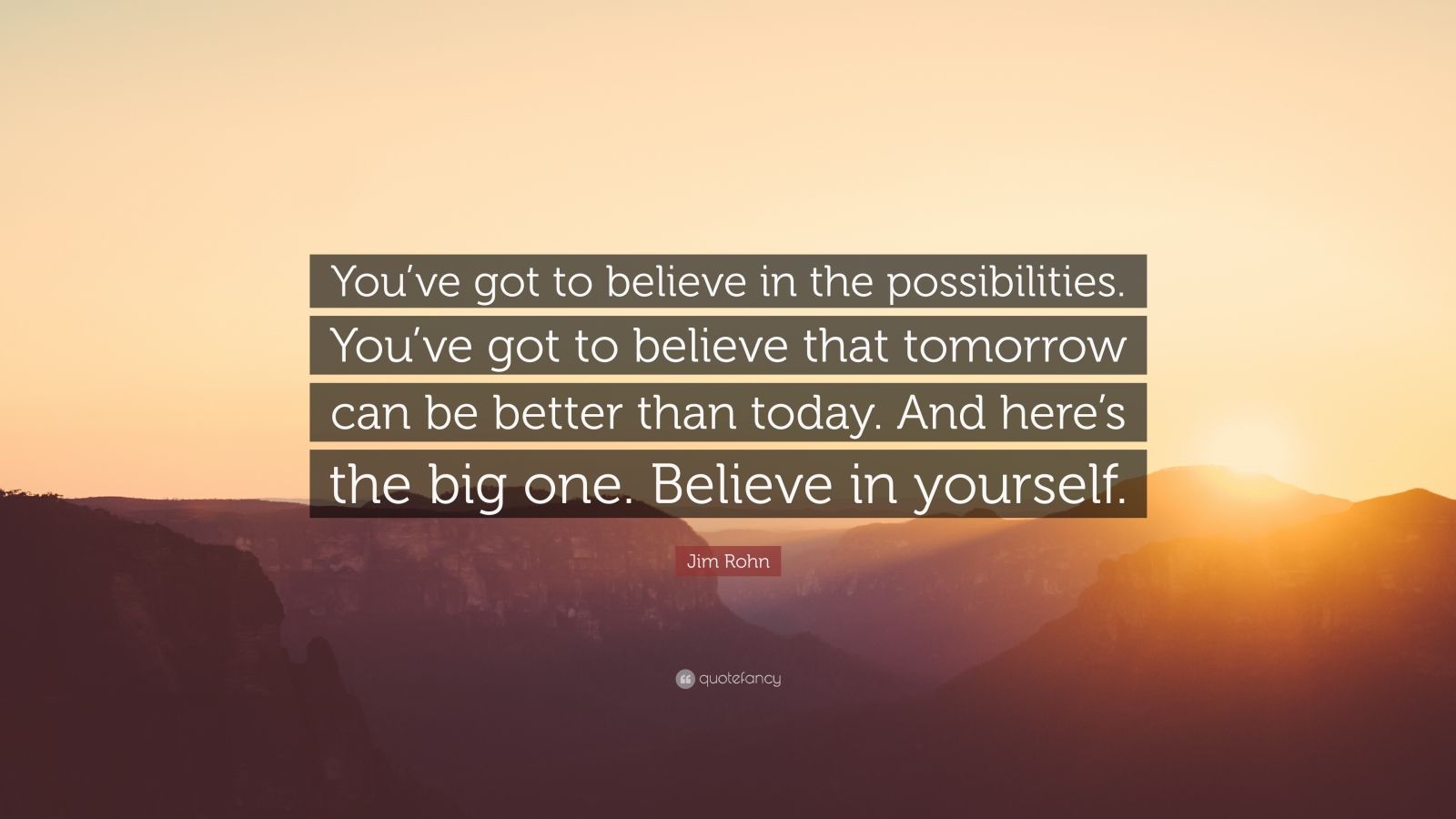 Jim Rohn Quote: “You’ve got to believe in the possibilities. You’ve got ...