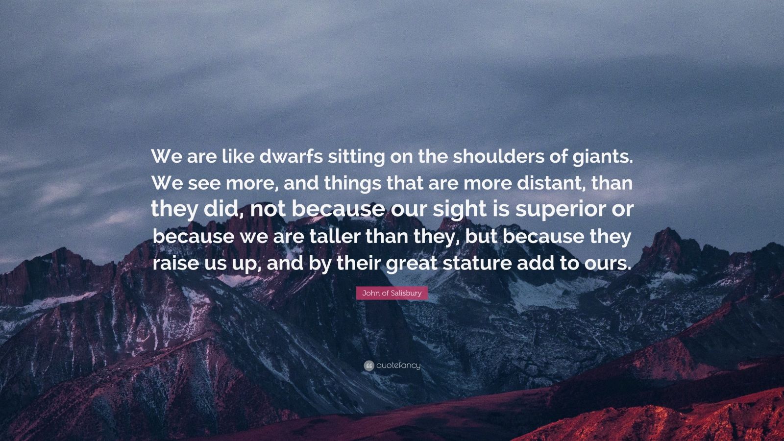 John of Salisbury Quote: “We are like dwarfs sitting on the shoulders ...