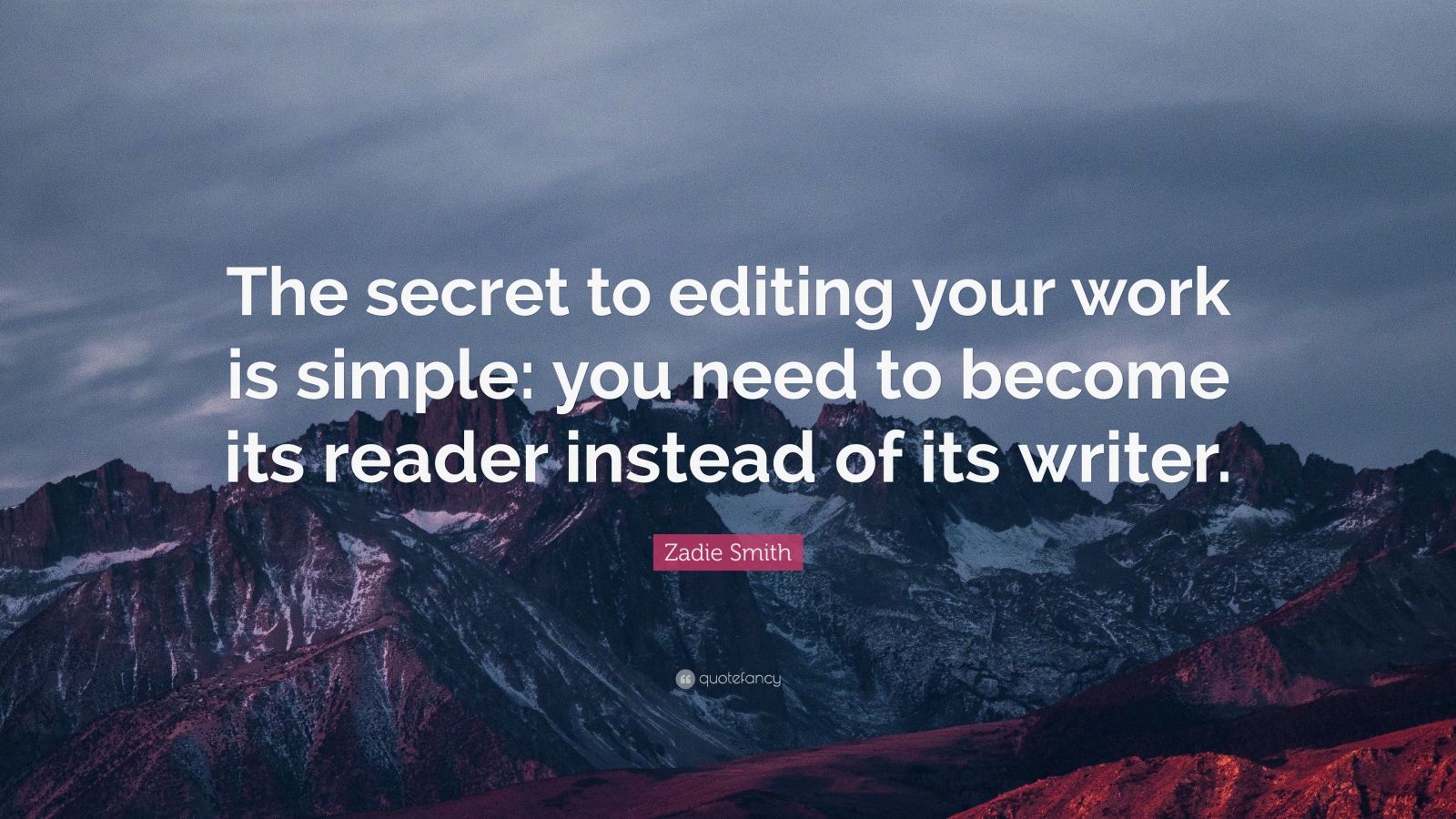 Zadie Smith Quote: “The secret to editing your work is simple: you need ...