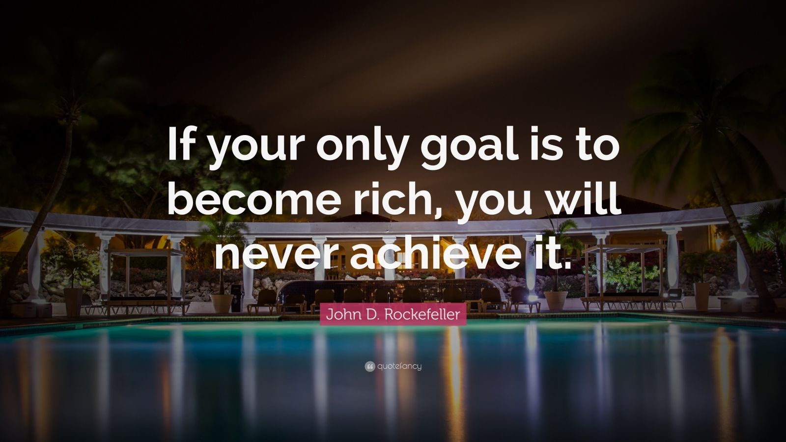 John D. Rockefeller Quote: “If your only goal is to become rich, you