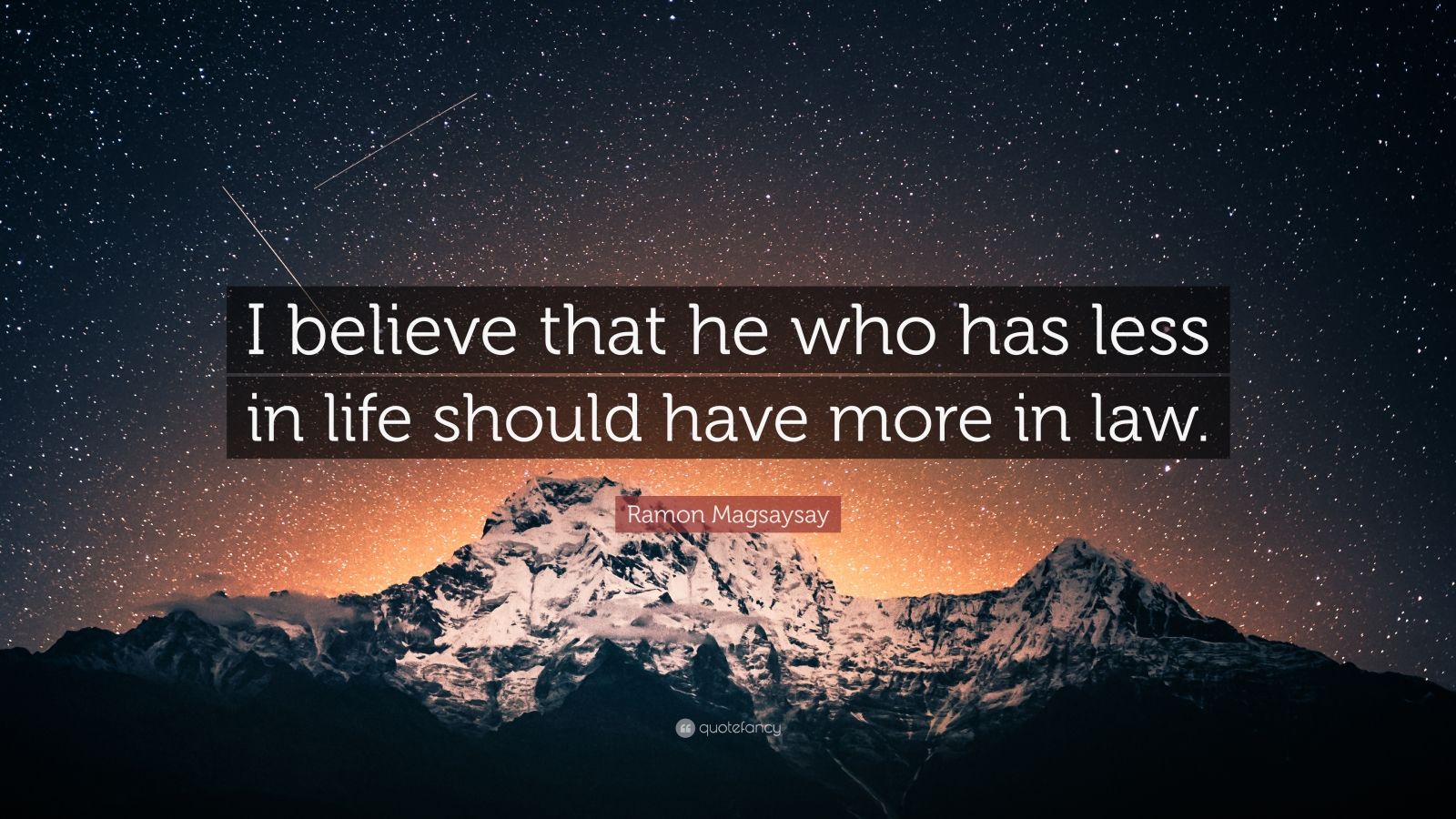 Ramon Magsaysay Quote: “I believe that he who has less in life should ...