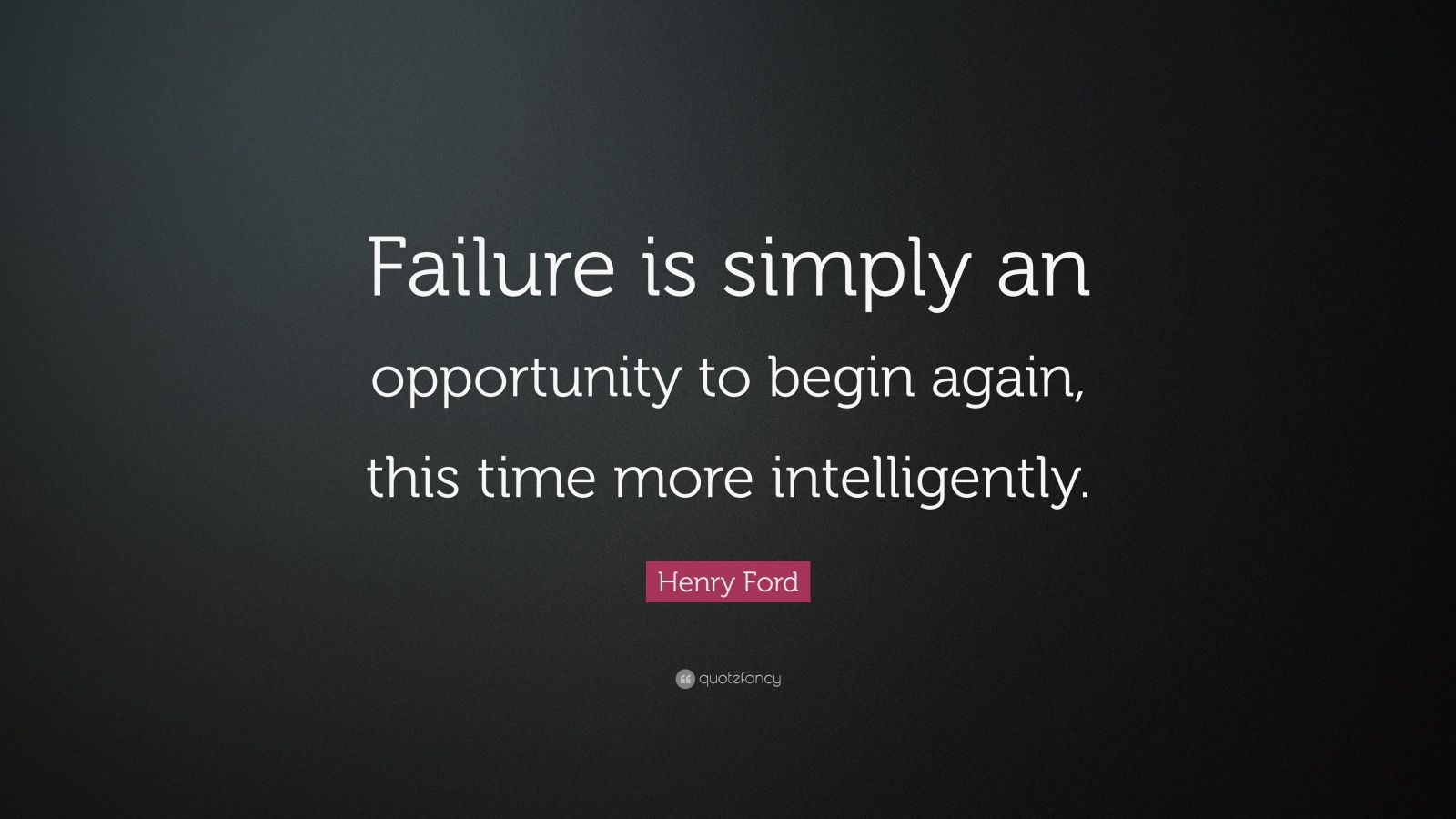 Henry Ford Quote: “Failure is simply an opportunity to begin again ...