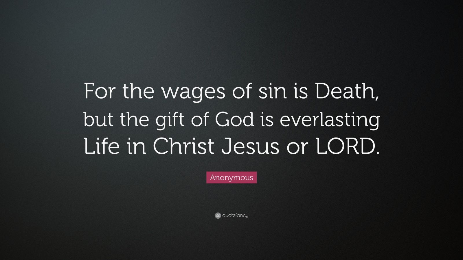 Anonymous Quote For The Wages Of Sin Is Death But The Gift Of God Is   2154533 Anonymous Quote For The Wages Of Sin Is Death But The Gift Of God 