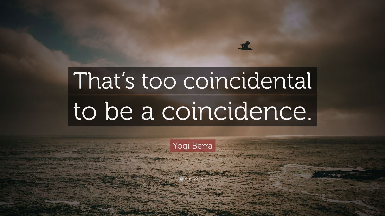 Yogi Berra Quote: “That’s too coincidental to be a coincidence.” (12