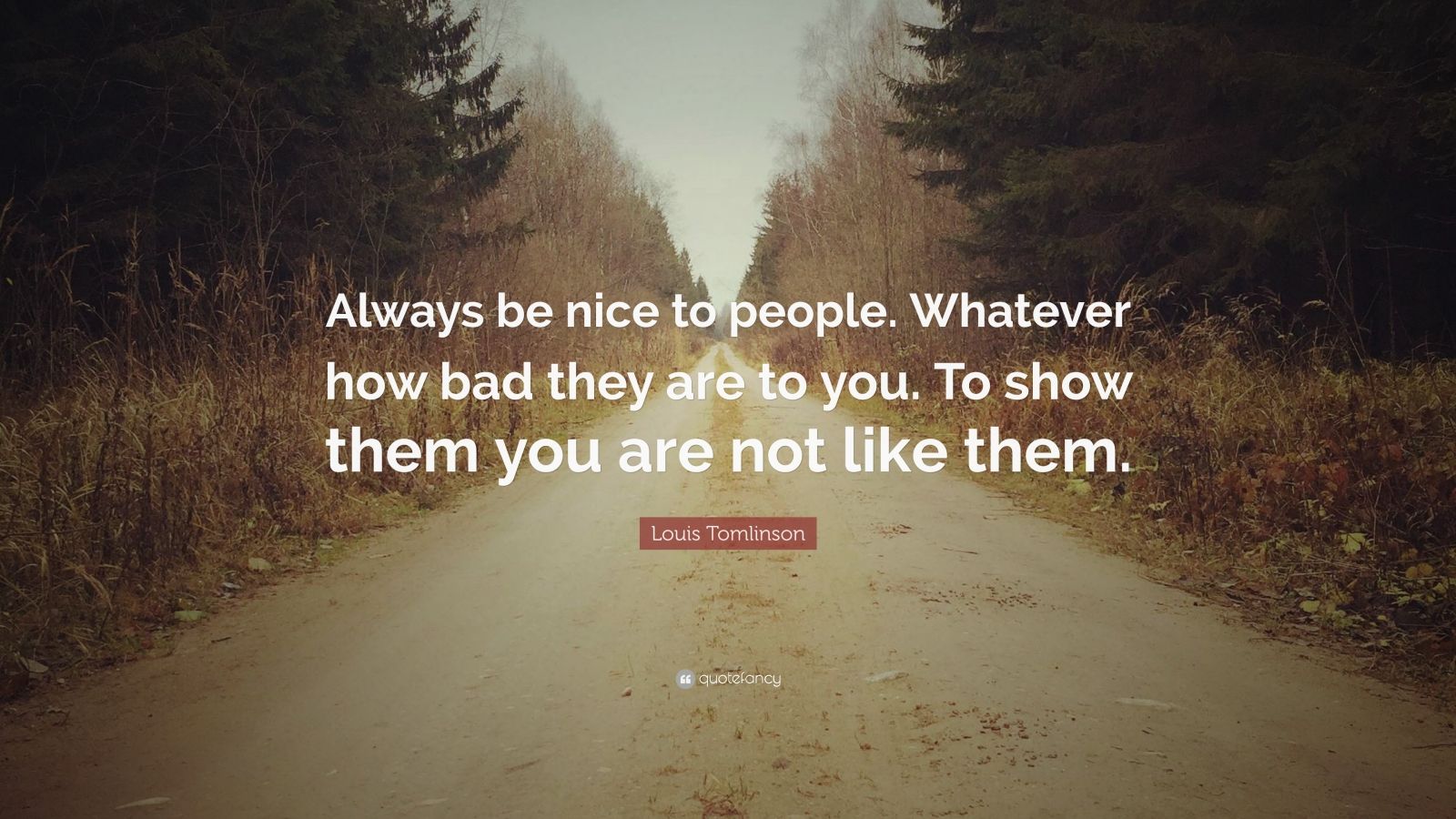 Louis Tomlinson Quote: “Always be nice to people. Whatever how bad they ...