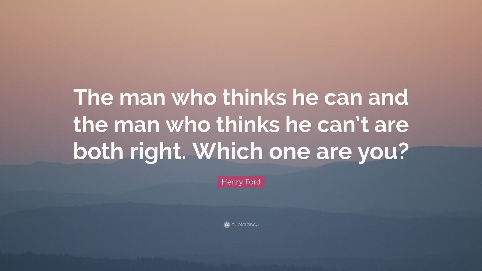 Henry Ford Quote: “The man who thinks he can and the man who thinks he ...