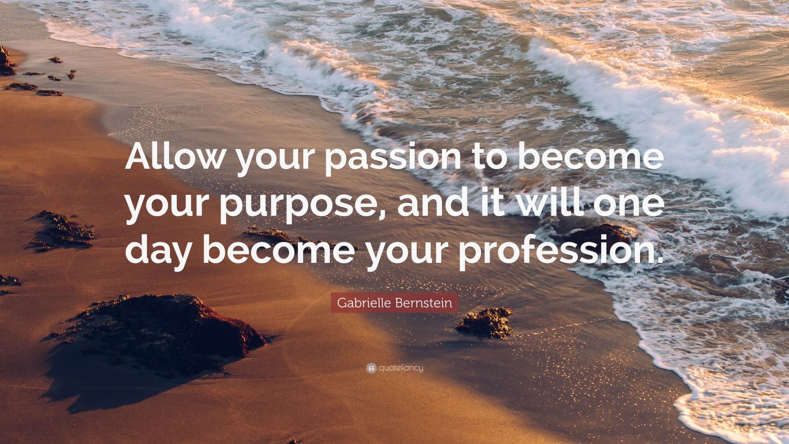 Gabrielle Bernstein Quote: “Allow your passion to become your purpose ...